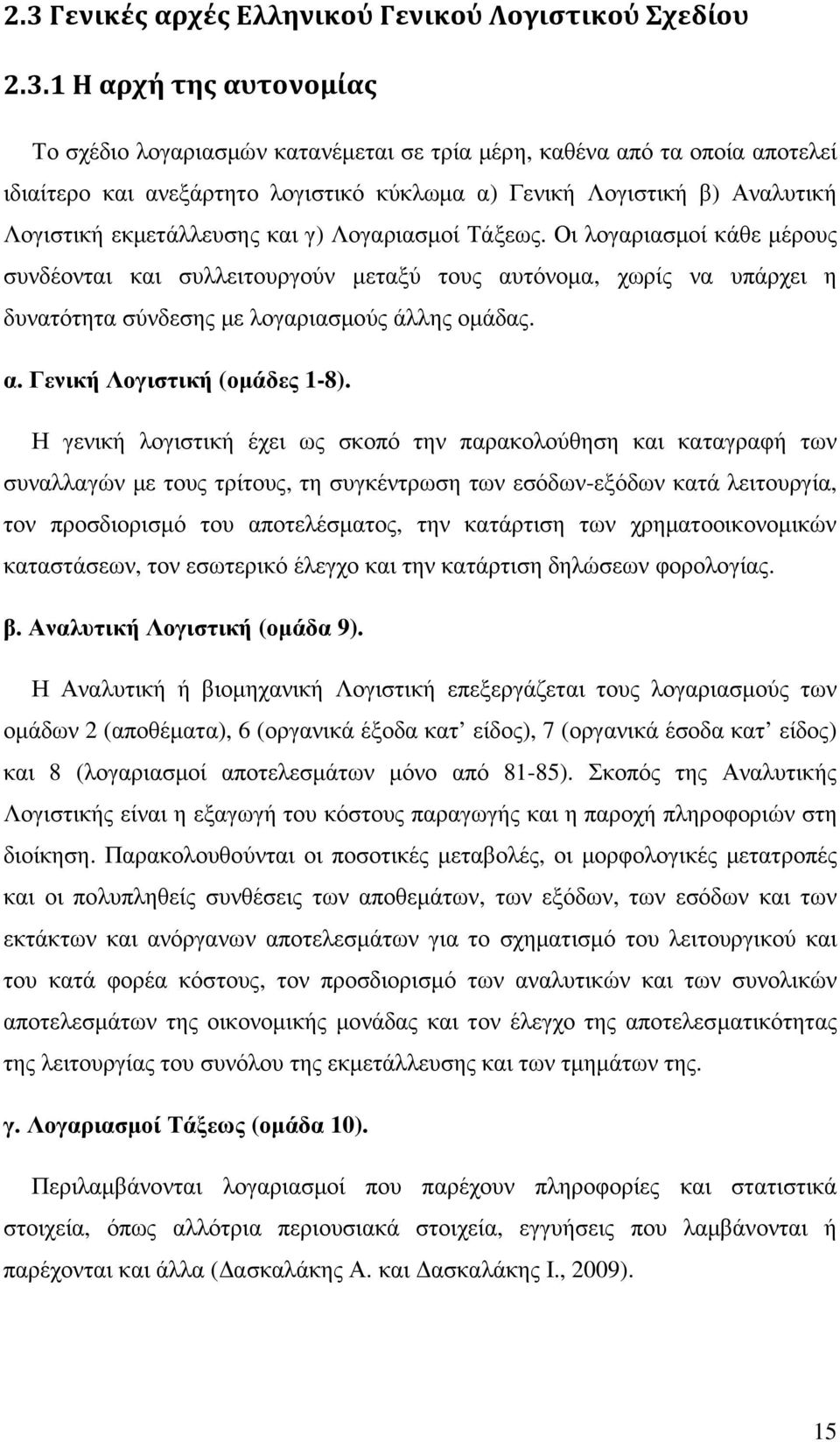 Οι λογαριασµοί κάθε µέρους συνδέονται και συλλειτουργούν µεταξύ τους αυτόνοµα, χωρίς να υπάρχει η δυνατότητα σύνδεσης µε λογαριασµούς άλλης οµάδας. α. Γενική Λογιστική (οµάδες 1-8).