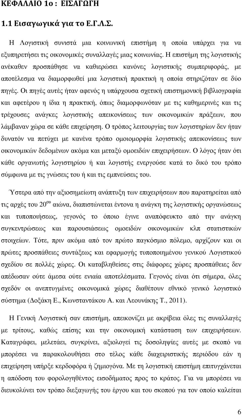 Οι πηγές αυτές ήταν αφενός η υπάρχουσα σχετική επιστηµονική βιβλιογραφία και αφετέρου η ίδια η πρακτική, όπως διαµορφωνόταν µε τις καθηµερινές και τις τρέχουσες ανάγκες λογιστικής απεικονίσεως των