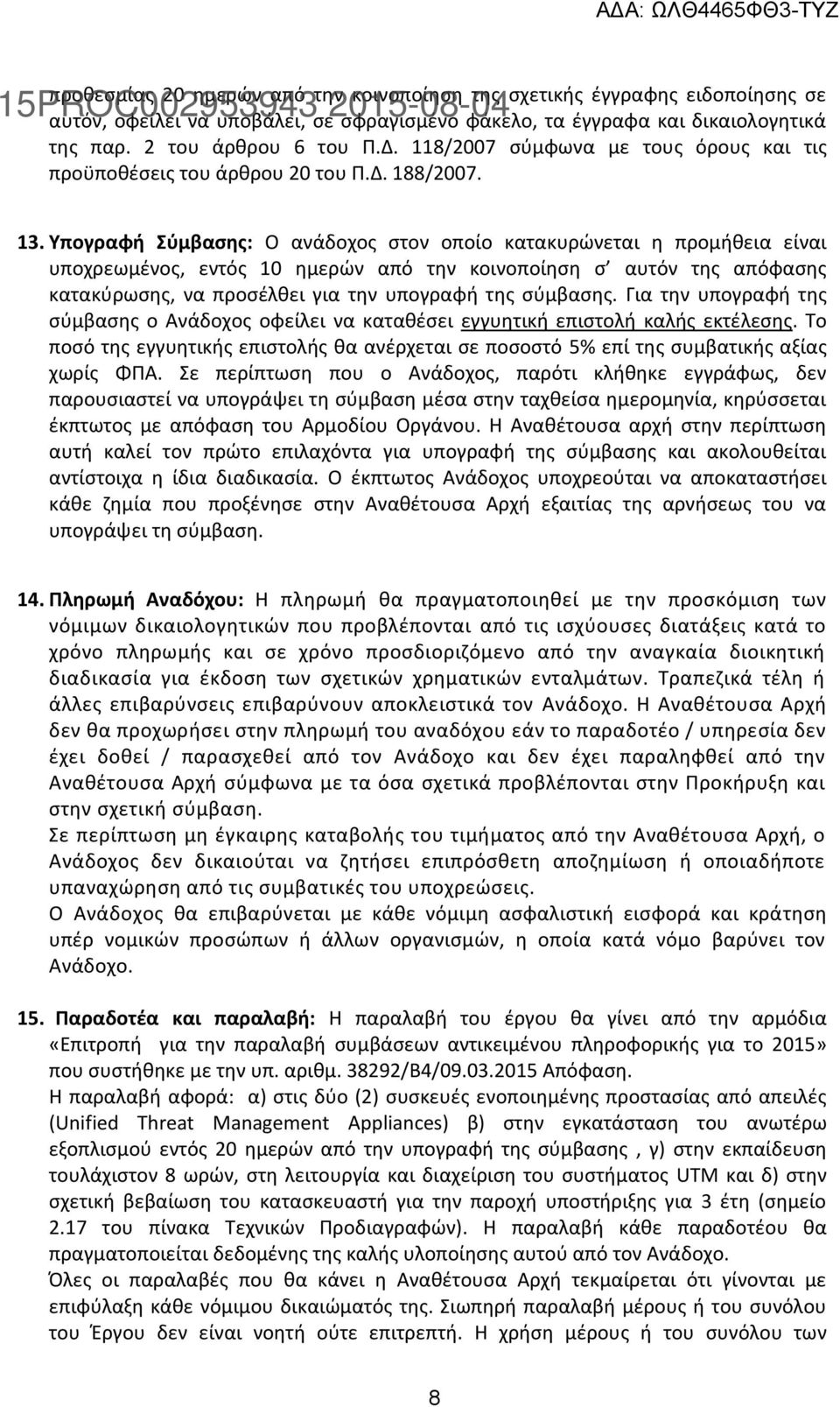 Υπογραφή Σύμβασης: Ο ανάδοχος στον οποίο κατακυρώνεται η προμήθεια είναι υποχρεωμένος, εντός 10 ημερών από την κοινοποίηση σ αυτόν της απόφασης κατακύρωσης, να προσέλθει για την υπογραφή της σύμβασης.