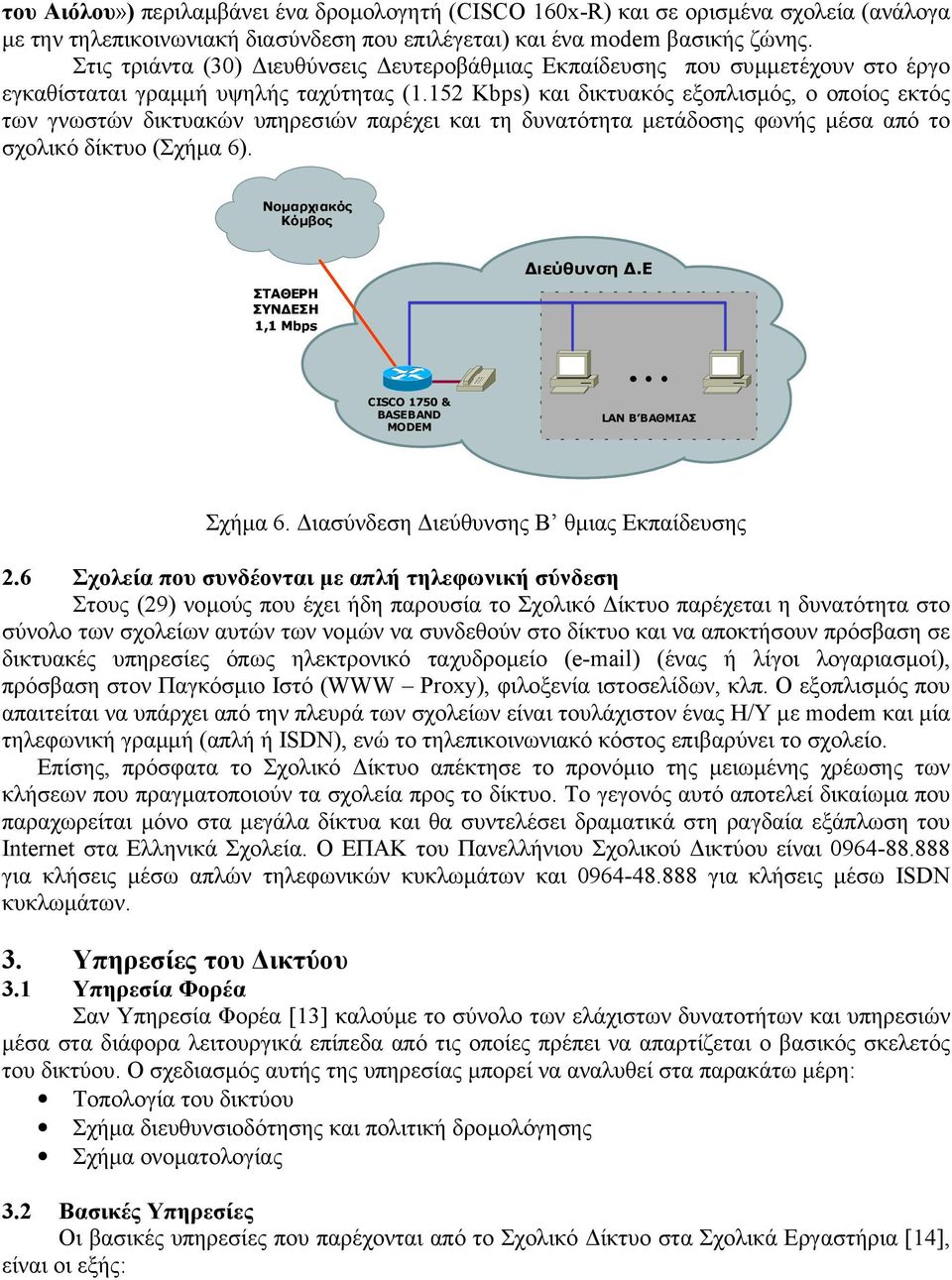 152 Kbps) και δικτυακός εξοπλισµός, ο οποίος εκτός των γνωστών δικτυακών υπηρεσιών παρέχει και τη δυνατότητα µετάδοσης φωνής µέσα από το σχολικό δίκτυο (Σχήµα 6).