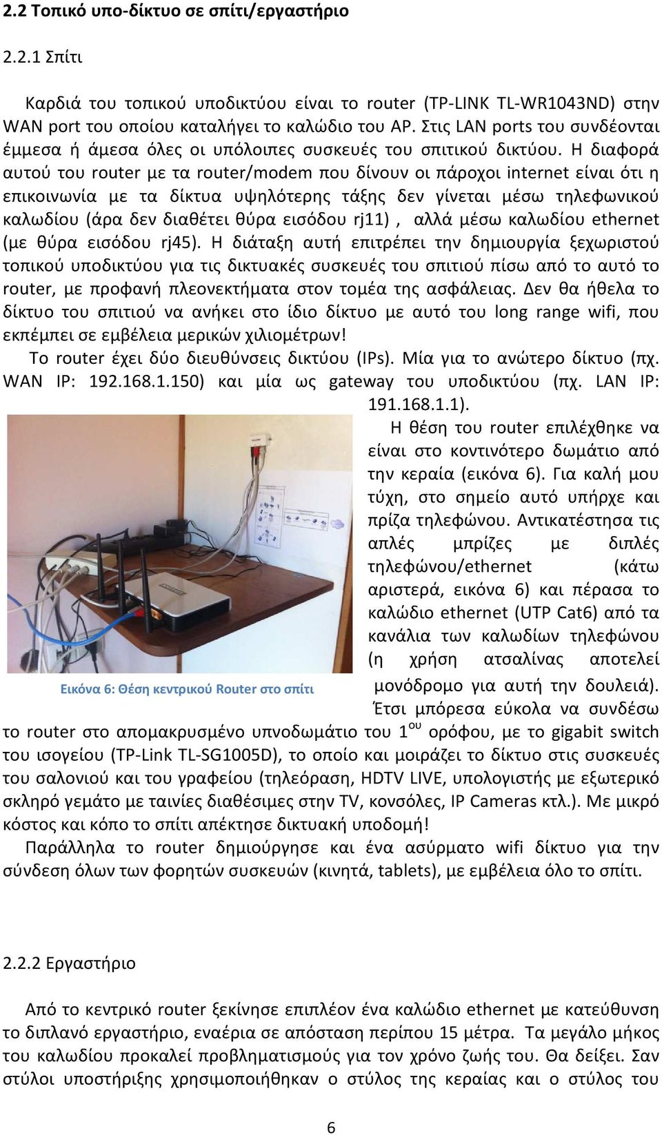 Η διαφορά αυτού του router με τα router/modem που δίνουν οι πάροχοι internet είναι ότι η επικοινωνία με τα δίκτυα υψηλότερης τάξης δεν γίνεται μέσω τηλεφωνικού καλωδίου (άρα δεν διαθέτει θύρα εισόδου