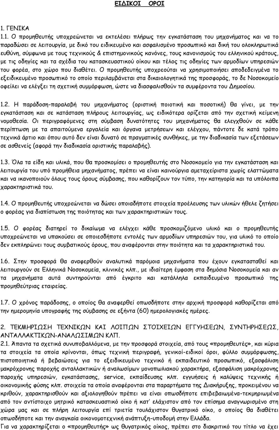 1. Ο προμηθευτής υποχρεώνεται να εκτελέσει πλήρως την εγκατάσταση του μηχανήματος και να το παραδώσει σε λειτουργία, με δικό του ειδικευμένο και ασφαλισμένο προσωπικό και δική του ολοκληρωτικά