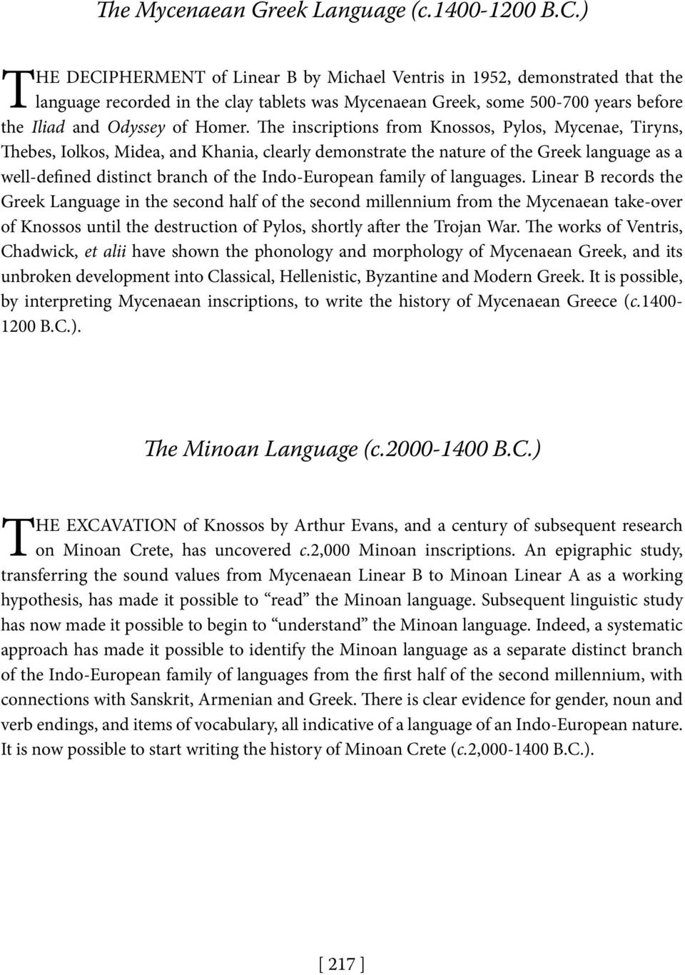 The inscriptions from Knossos, Pylos, Mycenae, Tiryns, Thebes, Iolkos, Midea, and Khania, clearly demonstrate the nature of the Greek language as a well-defined distinct branch of the Indo-European