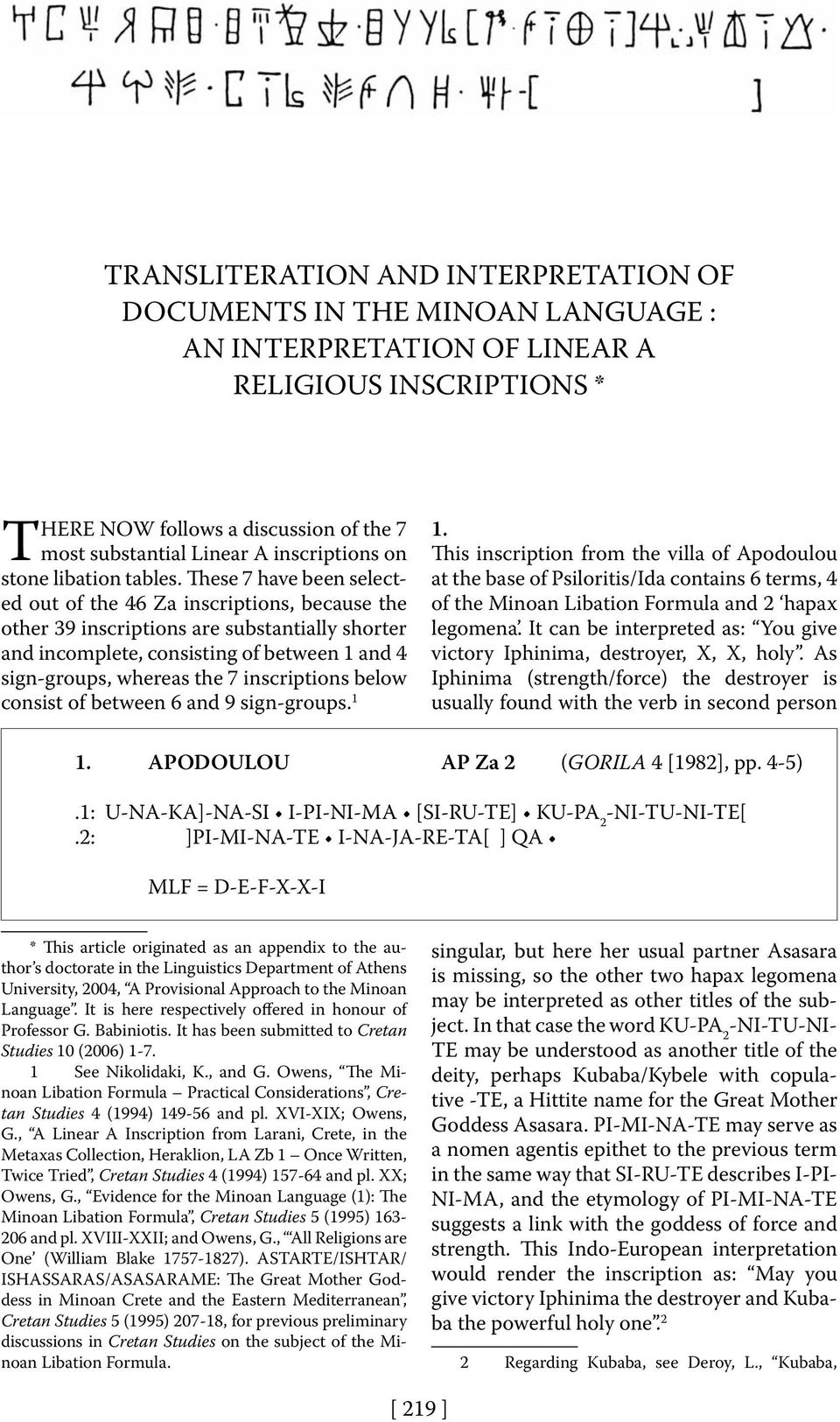 These 7 have been selected out of the 46 Za inscriptions, because the other 39 inscriptions are substantially shorter and incomplete, consisting of between 1 and 4 sign-groups, whereas the 7