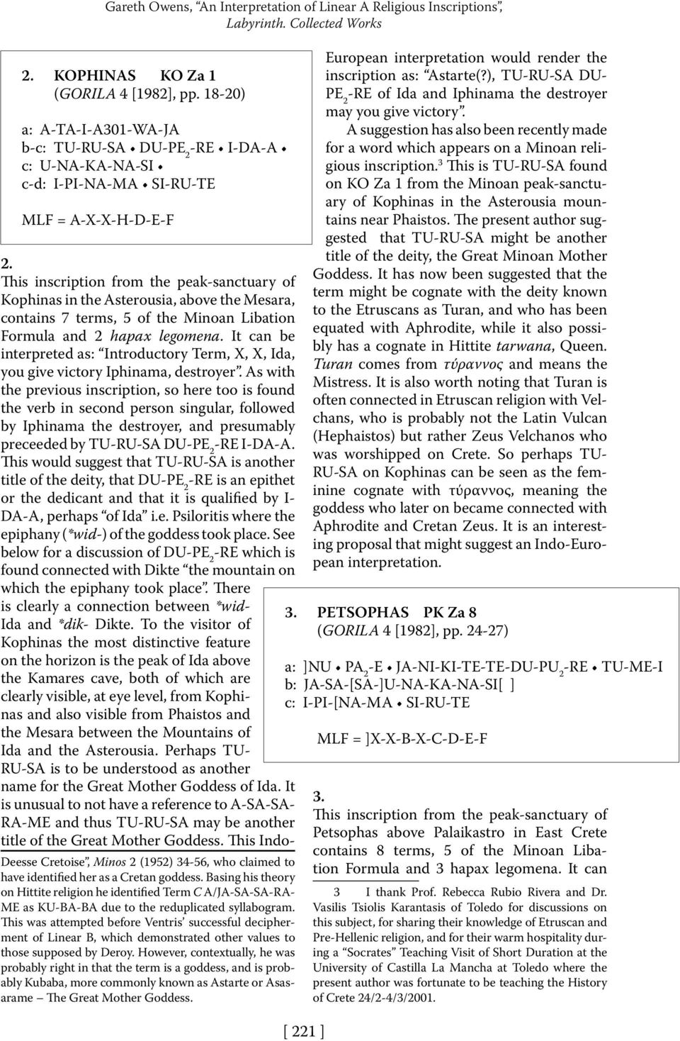 This inscription from the peak-sanctuary of Kophinas in the Asterousia, above the Mesara, contains 7 terms, 5 of the Minoan Libation Formula and 2 hapax legomena.