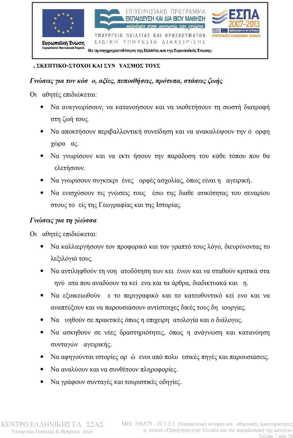 Να γνωρίσουν συγκεκριμένες μορφές ασχολίας, όπως είναι η μαγειρική. Να ενισχύσουν τις γνώσεις τους μέσω της διαθεματικότητας του σεναρίου στους τομείς της Γεωγραφίας και της Ιστορίας.