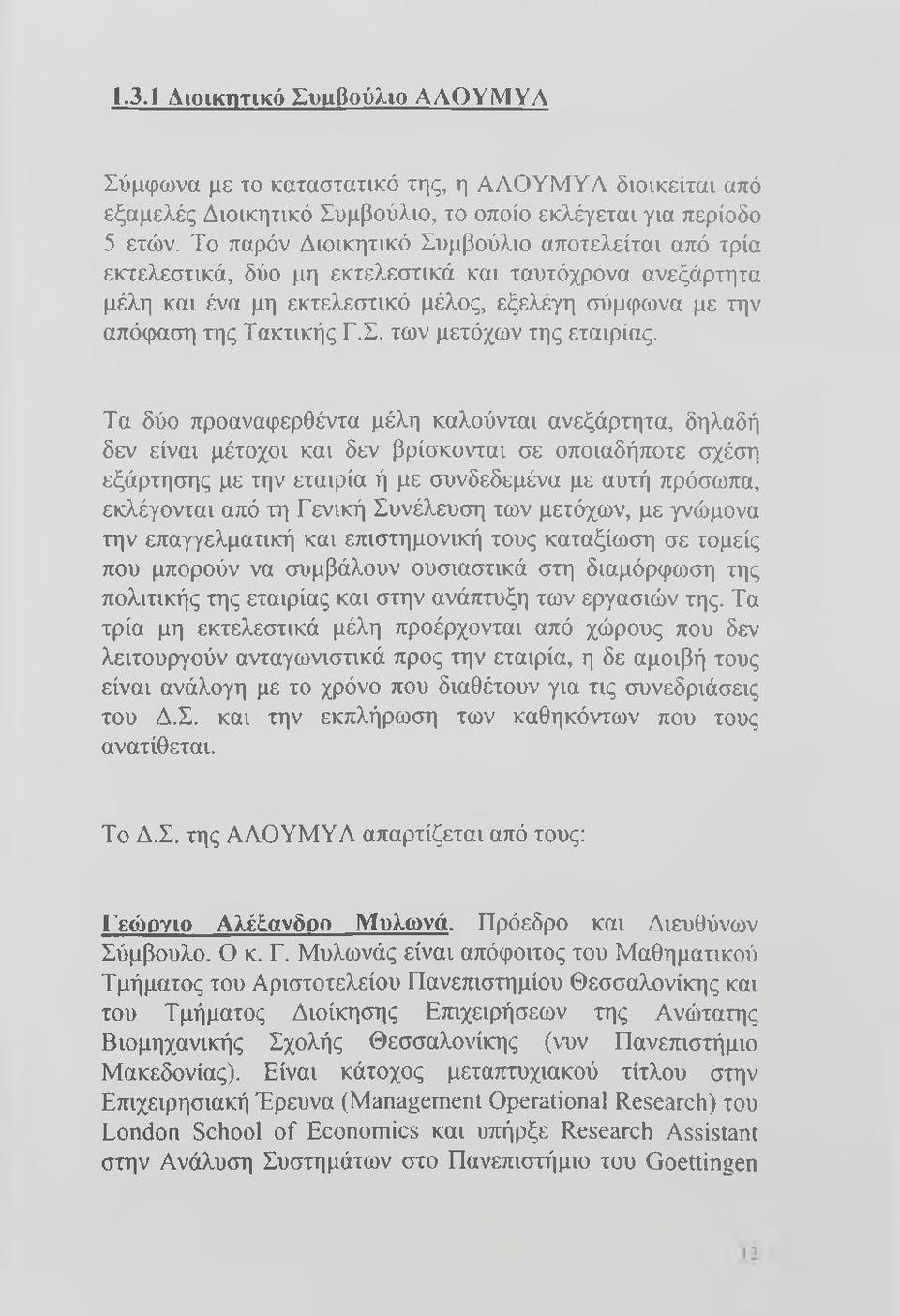 Τα δύο προαναφερθέντα μέλη καλούνται ανεξάρτητα, δηλαδή δεν είναι μέτοχοι και δεν βρίσκονται σε οποιαδήποτε σχέση εξάρτησης με την εταιρία ή με συνδεδεμένα με αυτή πρόσωπα, εκλέγονται από τη Γενική