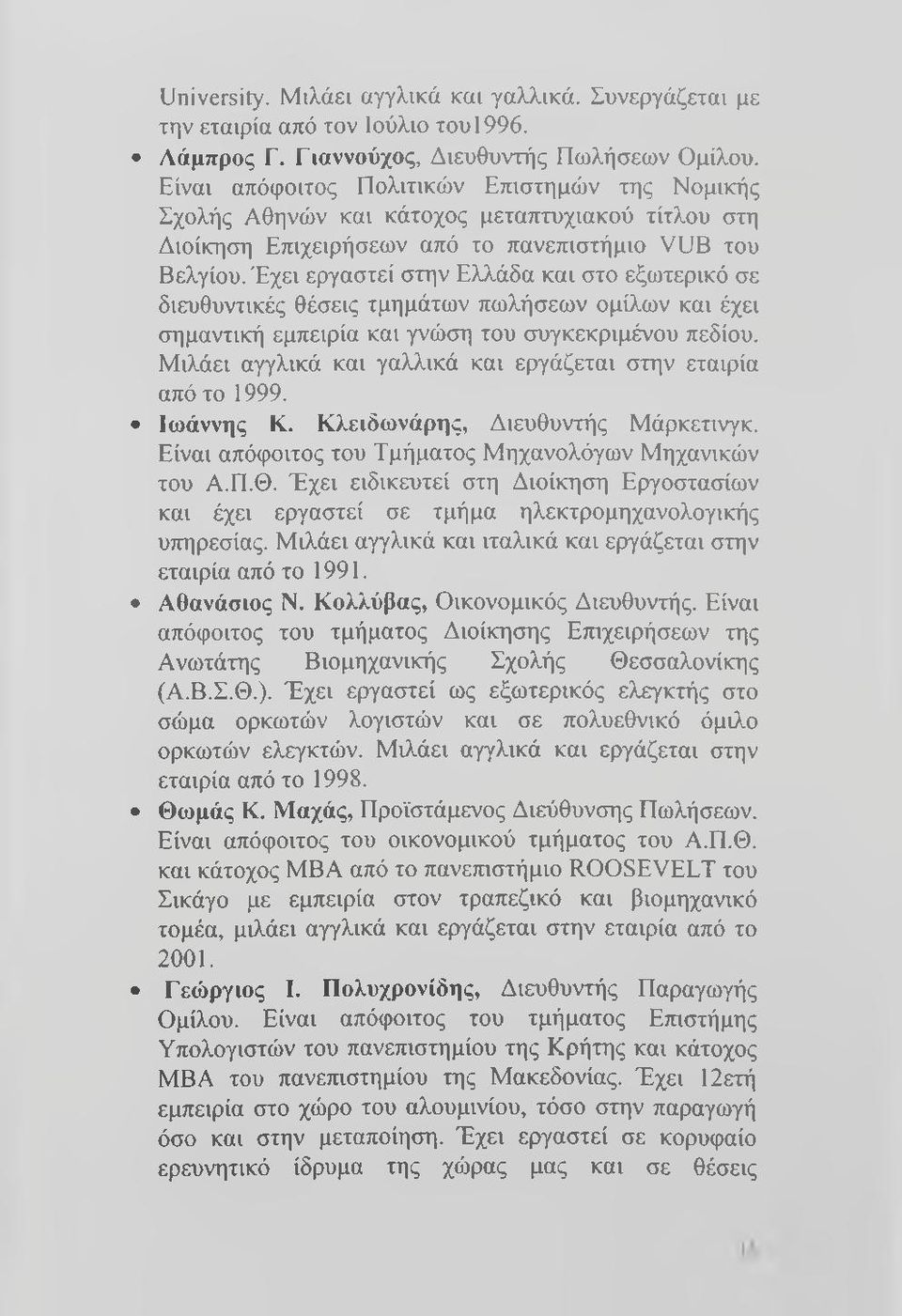 Έχει εργαστεί στην Ελλάδα και στο εξωτερικό σε διευθυντικές θέσεις τμημάτων πωλήσεων ομίλων και έχει σημαντική εμπειρία και γνώση του συγκεκριμένου πεδίου.