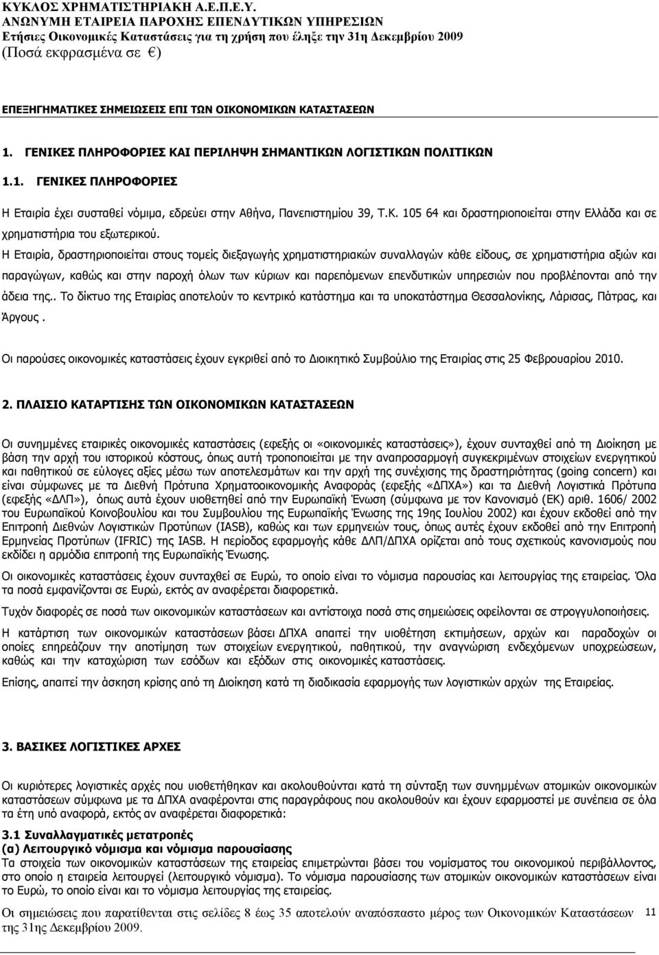 Η Εταιρία, δραστηριοποιείται στους τοµείς διεξαγωγής χρηµατιστηριακών συναλλαγών κάθε είδους, σε χρηµατιστήρια αξιών και παραγώγων, καθώς και στην παροχή όλων των κύριων και παρεπόµενων επενδυτικών