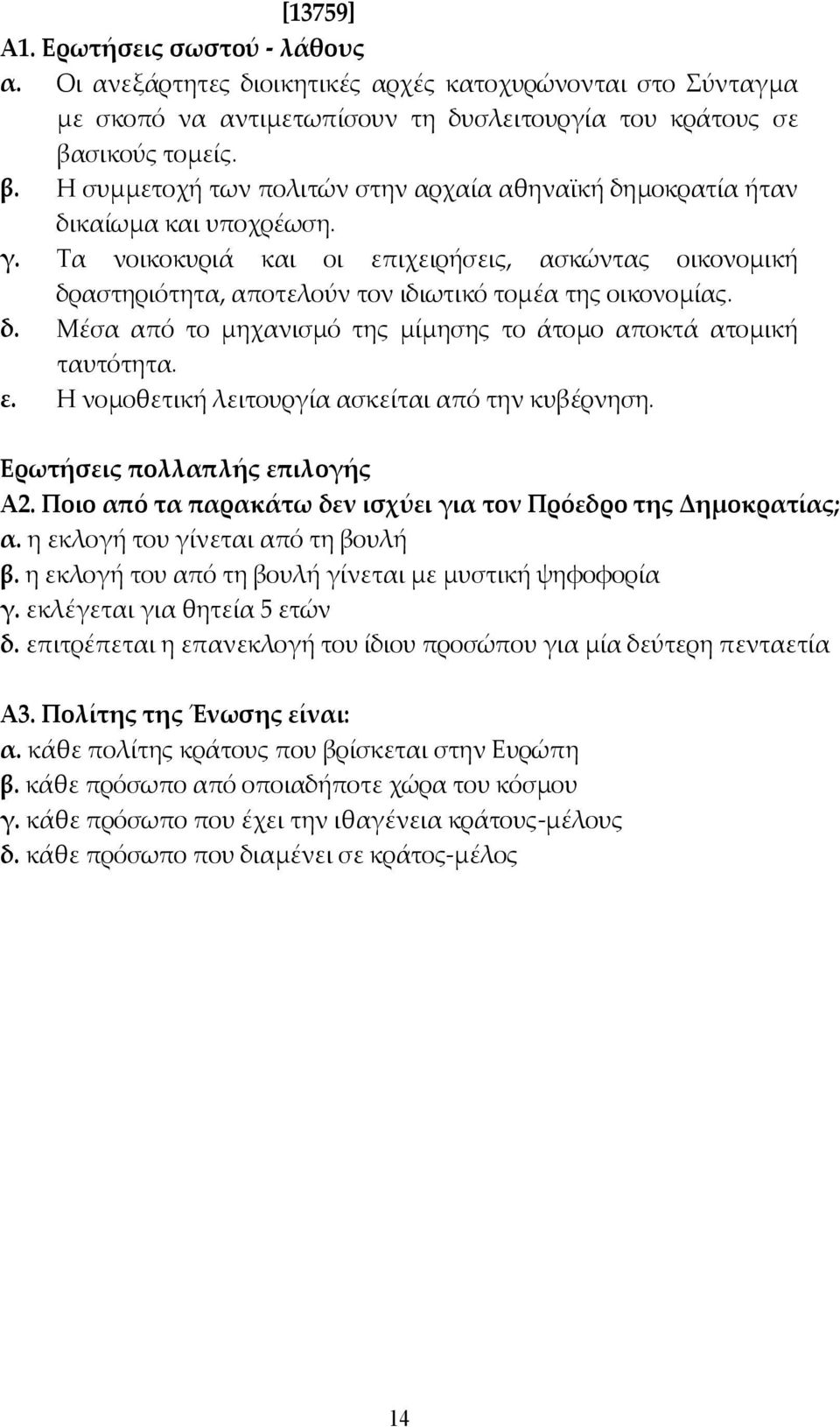 Τα νοικοκυριά και οι επιχειρήσεις, ασκώντας οικονοµική δραστηριότητα, αποτελούν τον ιδιωτικό τοµέα της οικονοµίας. δ. Μέσα από το µηχανισµό της µίµησης το άτοµο αποκτά ατοµική ταυτότητα. ε. Η νοµοθετική λειτουργία ασκείται από την κυβέρνηση.