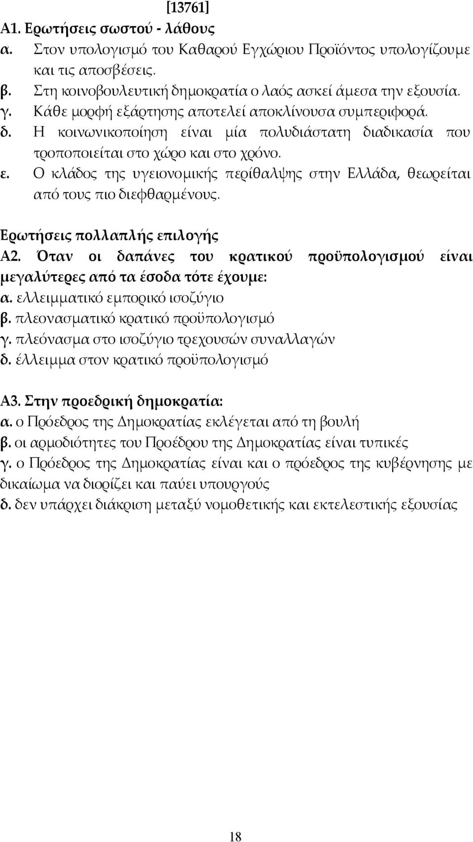 Ερωτήσεις πολλαπλής επιλογής Α2. Όταν οι δαπάνες του κρατικού προϋπολογισμού είναι μεγαλύτερες από τα έσοδα τότε έχουμε: α. ελλειµµατικό εµπορικό ισοζύγιο β. πλεονασµατικό κρατικό προϋπολογισµό γ.