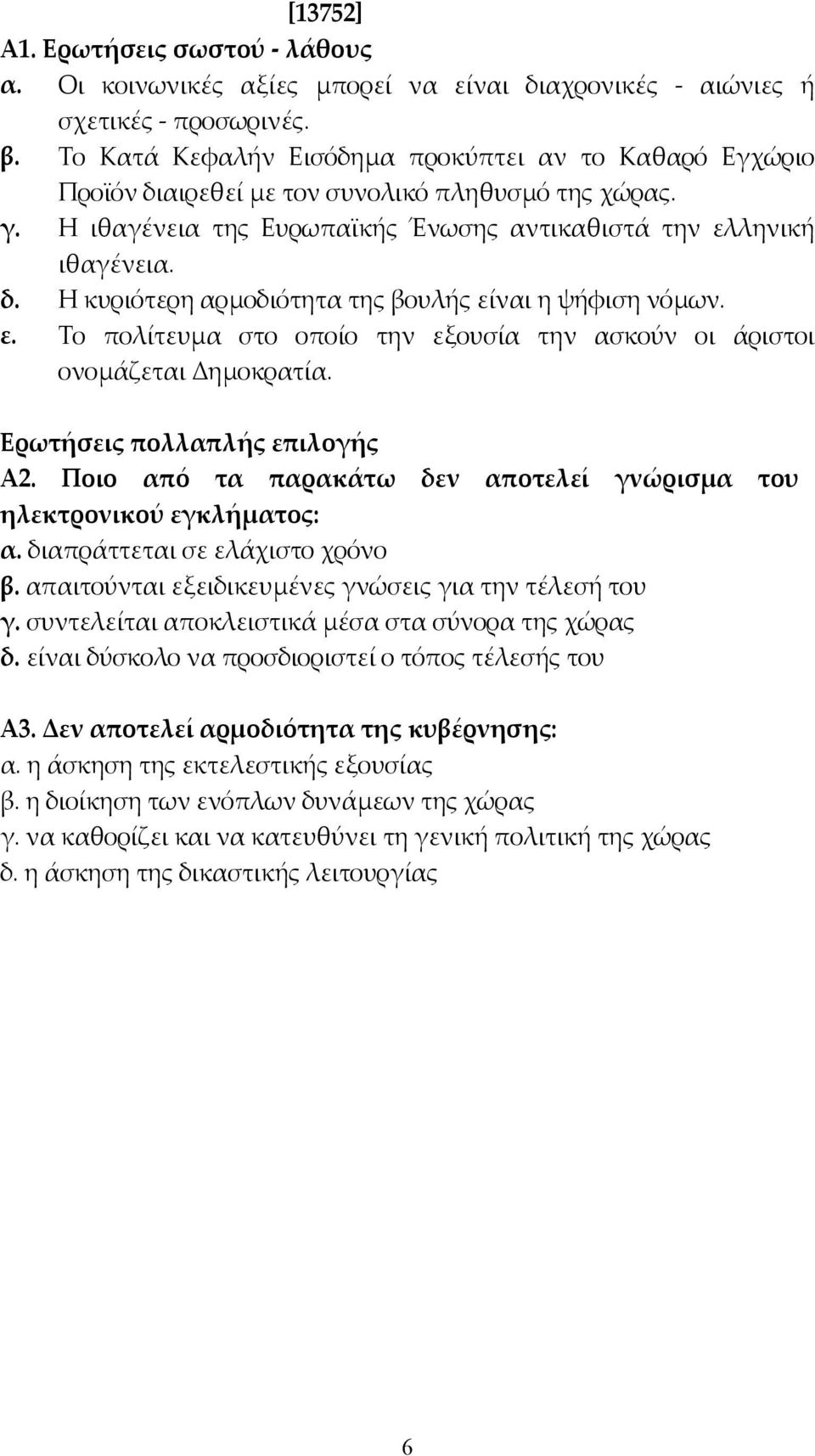 ε. Το πολίτευµα στο οποίο την εξουσία την ασκούν οι άριστοι ονοµάζεται Δηµοκρατία. Ερωτήσεις πολλαπλής επιλογής Α2. Ποιο από τα παρακάτω δεν αποτελεί γνώρισμα του ηλεκτρονικού εγκλήματος: α.