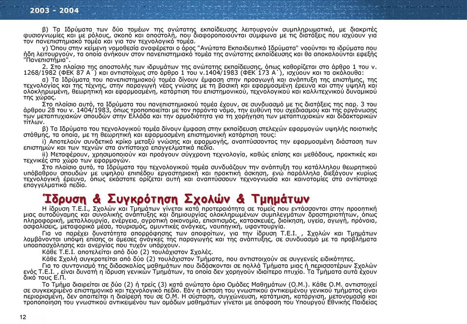 γ) Όπου στην κείμενη νομοθεσία αναφέρεται ο όρος "Ανώτατα Εκπαιδευτικά Ιδρύματα" νοούνται τα ιδρύματα που ήδη λειτουργούν, τα οποία ανήκουν στον πανεπιστημιακό τομέα της ανώτατης εκπαίδευσης και θα