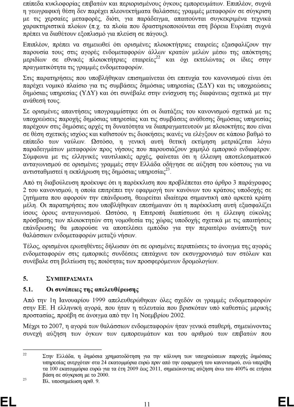 πλοίων (π.χ. τα πλοία που δραστηριοποιούνται στη βόρεια Ευρώπη συχνά πρέπει να διαθέτουν εξοπλισμό για πλεύση σε πάγους).