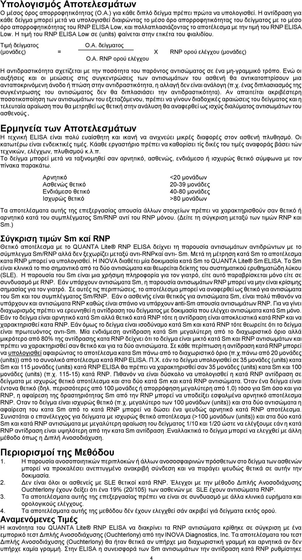 με την τιμή του RNP ELISA Low. Η τιμή του RNP ELISA Low σε (units) φαίνεται στην ετικέτα του φιαλιδίου. Τιμή δείγματος Ο.A. δείγματος (μονάδες) = X RNP oρού ελέγχου (μονάδες) O.A. RNP ορού ελέγχου Η αντιδραστικότητα σχετίζεται με την ποσότητα του παρόντος αντισώματος σε ένα μη-γραμμικό τρόπο.