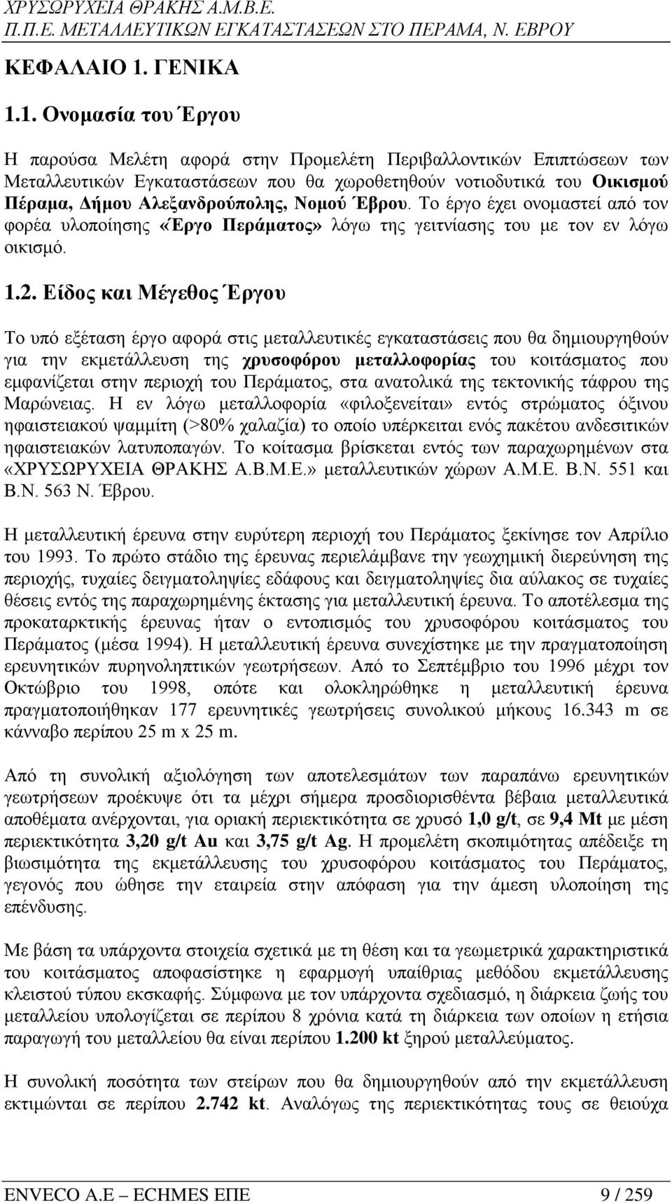 1. Ονομασία του Έργου Η παρούσα Μελέτη αφορά στην Προμελέτη Περιβαλλοντικών Επιπτώσεων των Μεταλλευτικών Εγκαταστάσεων που θα χωροθετηθούν νοτιοδυτικά του Οικισμού Πέραμα, Δήμου Αλεξανδρούπολης,