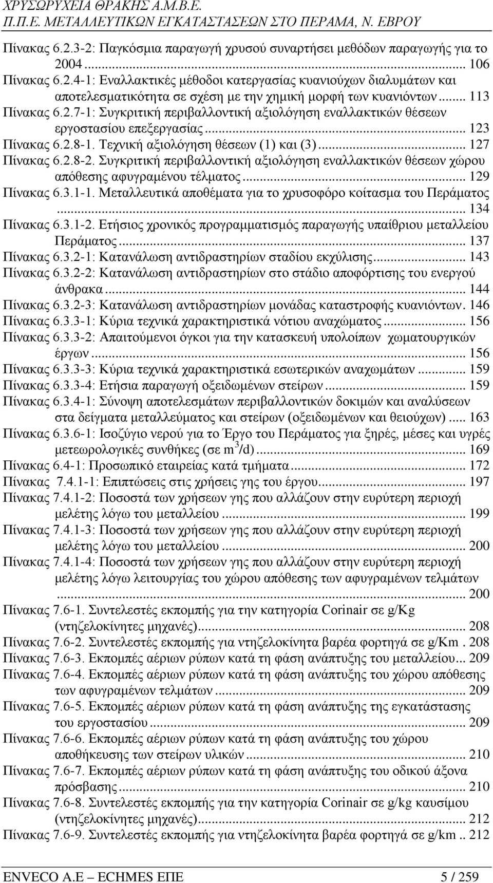 Συγκριτική περιβαλλοντική αξιολόγηση εναλλακτικών θέσεων χώρου απόθεσης αφυγραμένου τέλματος... 129 Πίνακας 6.3.1-1. Μεταλλευτικά αποθέματα για το χρυσοφόρο κοίτασμα του Περάματος... 134 Πίνακας 6.3.1-2.