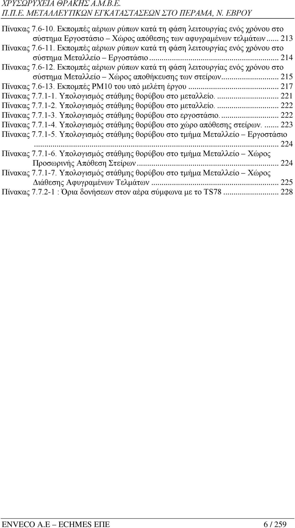 Εκπομπές αέριων ρύπων κατά τη φάση λειτουργίας ενός χρόνου στο σύστημα Μεταλλείο Χώρος αποθήκευσης των στείρων... 215 Πίνακας 7.6-13. Εκπομπές PM10 του υπό μελέτη έργου... 217 Πίνακας 7.7.1-1.