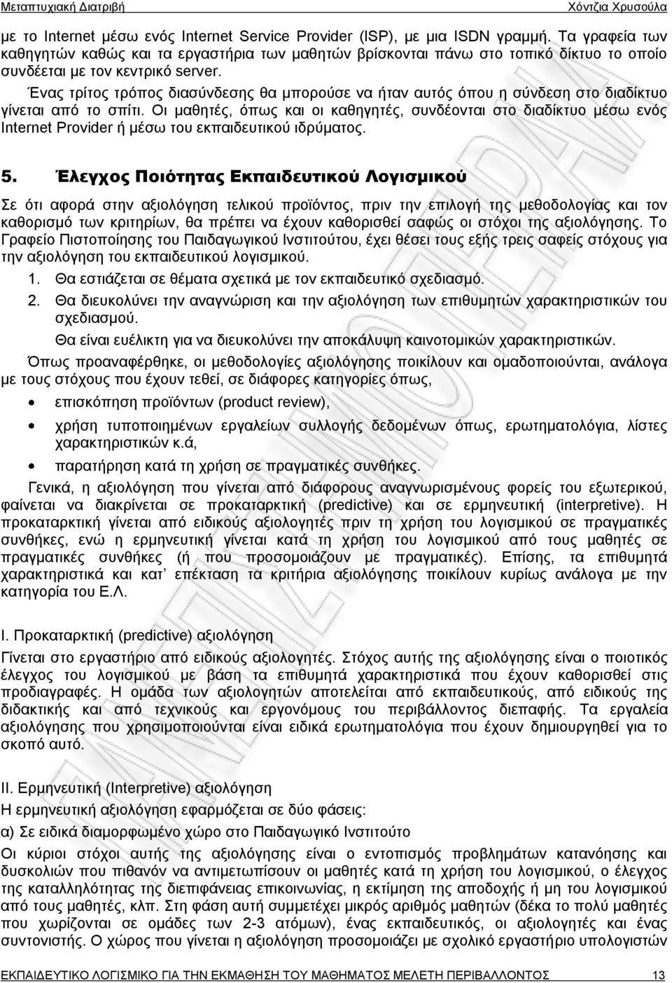 Ένας τρίτος τρόπος διασύνδεσης θα μπορούσε να ήταν αυτός όπου η σύνδεση στο διαδίκτυο γίνεται από το σπίτι.