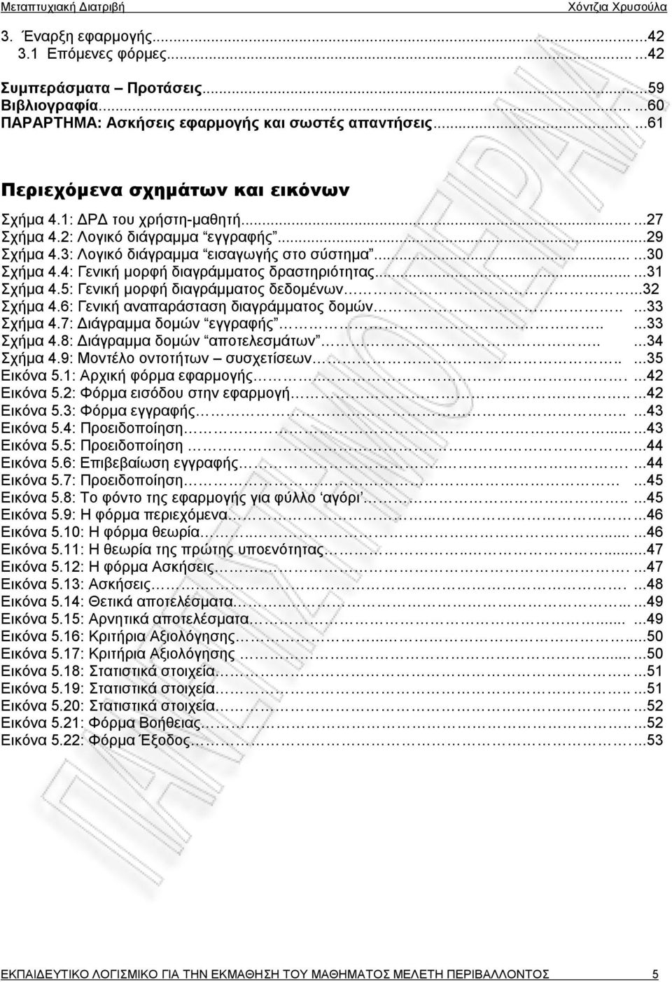 4: Γενική μορφή διαγράμματος δραστηριότητας......31 Σχήμα 4.5: Γενική μορφή διαγράμματος δεδομένων...32 Σχήμα 4.6: Γενική αναπαράσταση διαγράμματος δομών.....33 Σχήμα 4.7: Διάγραμμα δομών εγγραφής.