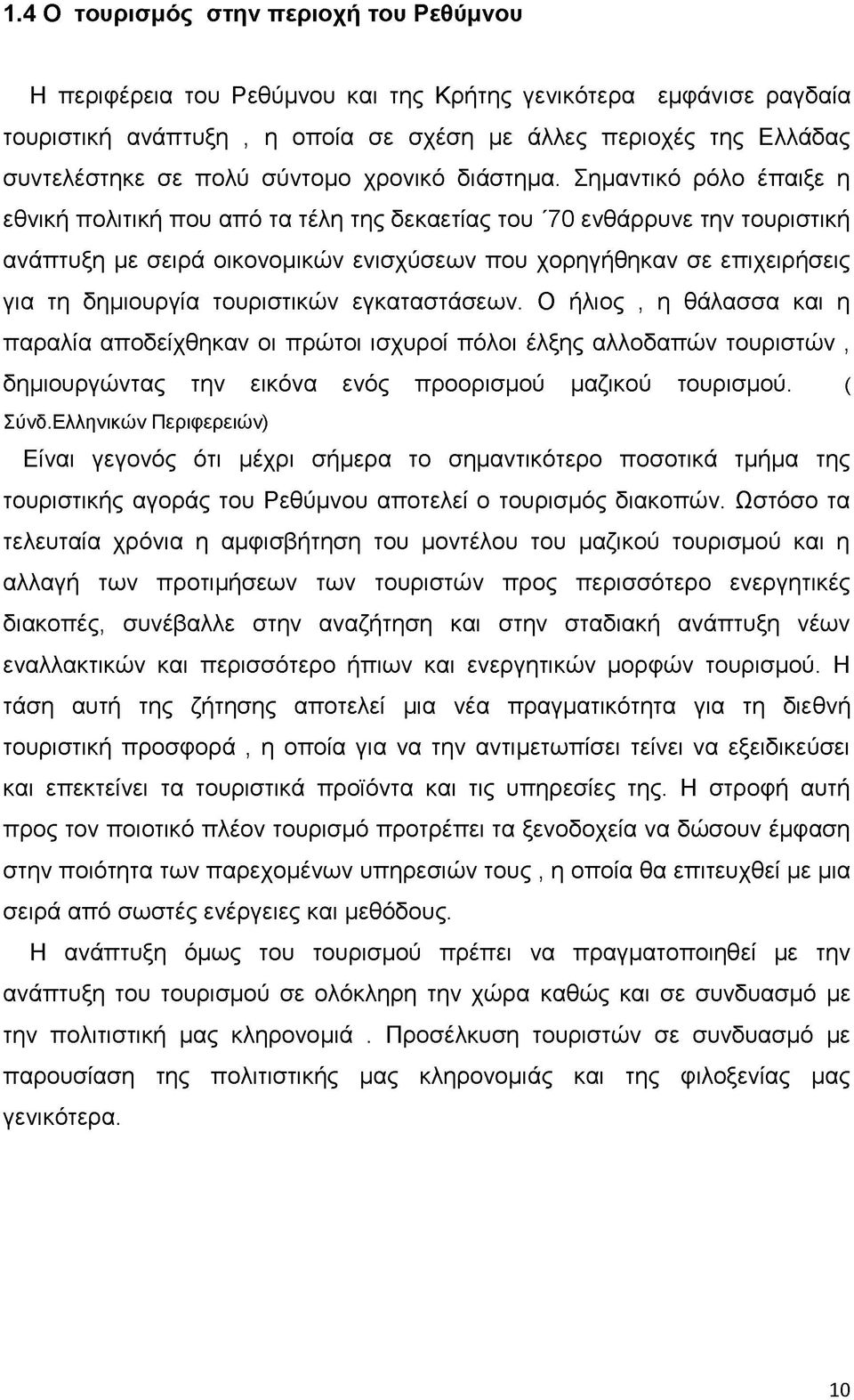 Σημαντικό ρόλο έπαιξε η εθνική πολιτική που από τα τέλη της δεκαετίας του '70 ενθάρρυνε την τουριστική ανάπτυξη με σειρά οικονομικών ενισχύσεων που χορηγήθηκαν σε επιχειρήσεις για τη δημιουργία