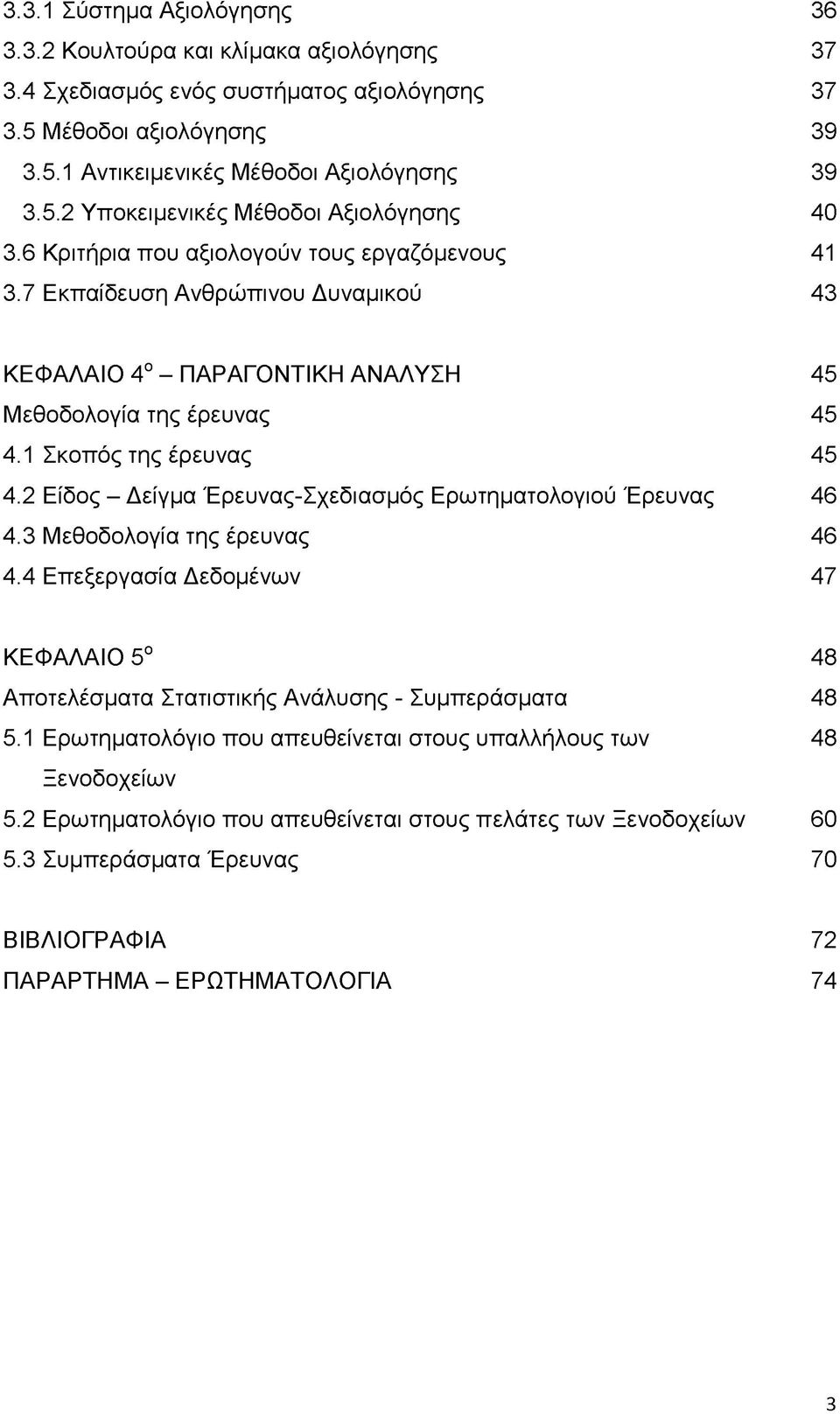 2 Είδος - Δείγμα Έρευνας-Σχεδιασμός Ερωτηματολογιού Έρευνας 46 4.3 Μεθοδολογία της έρευνας 46 4.4 Επεξεργασία Δεδομένων 47 ΚΕΦΑΛΑΙΟ 5ο 48 Αποτελέσματα Στατιστικής Ανάλυσης - Συμπεράσματα 48 5.