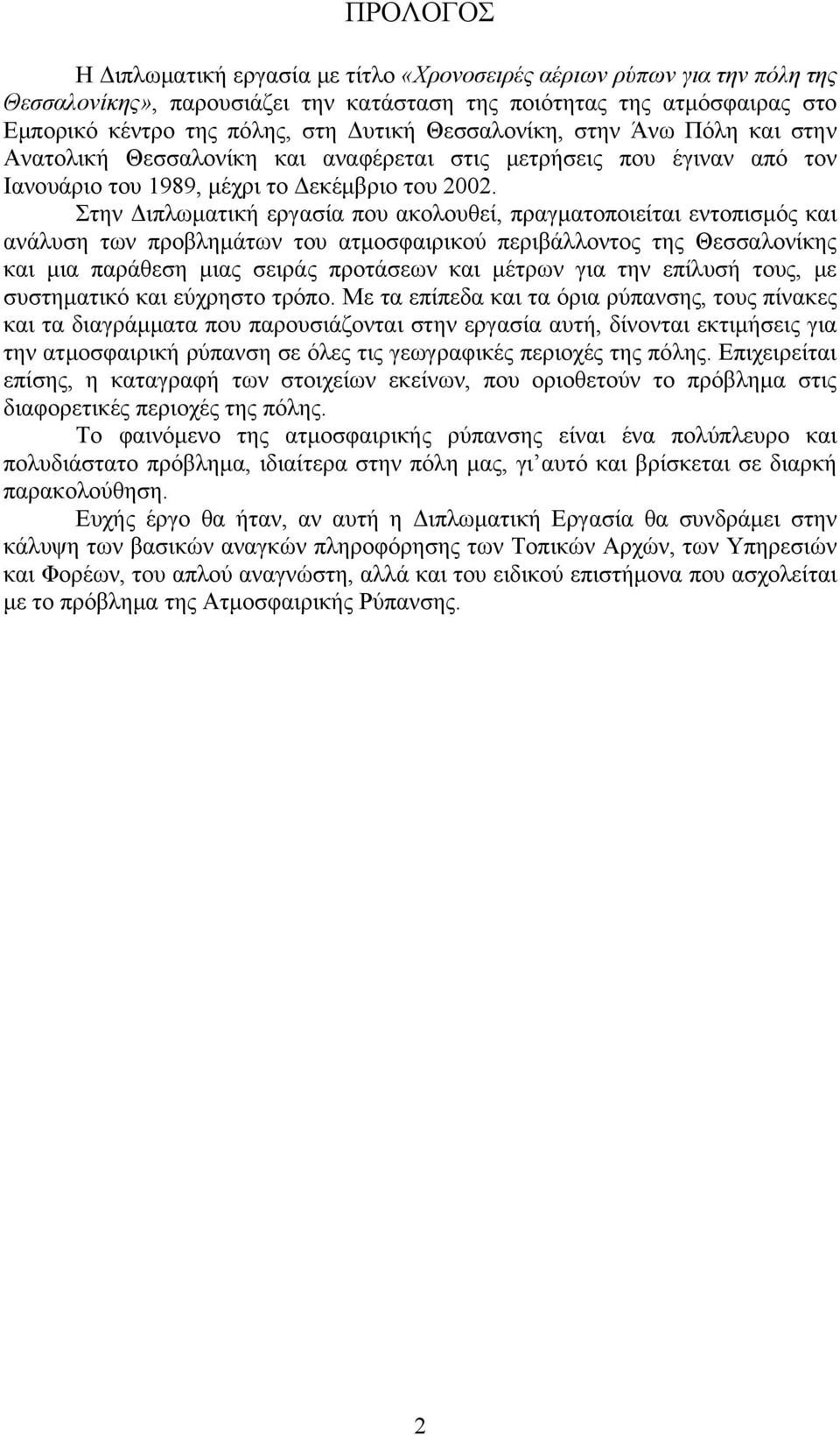 Στην Διπλωματική εργασία που ακολουθεί, πραγματοποιείται εντοπισμός και ανάλυση των προβλημάτων του ατμοσφαιρικού περιβάλλοντος της Θεσσαλονίκης και μια παράθεση μιας σειράς προτάσεων και μέτρων για