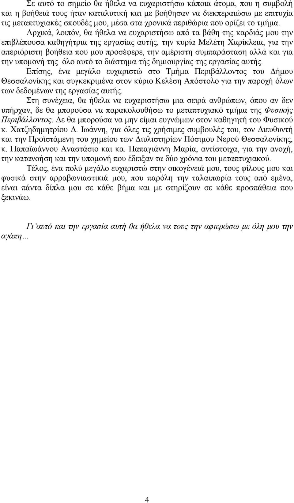 Αρχικά, λοιπόν, θα ήθελα να ευχαριστήσω από τα βάθη της καρδιάς μου την επιβλέπουσα καθηγήτρια της εργασίας αυτής, την κυρία Μελέτη Χαρίκλεια, για την απεριόριστη βοήθεια που μου προσέφερε, την