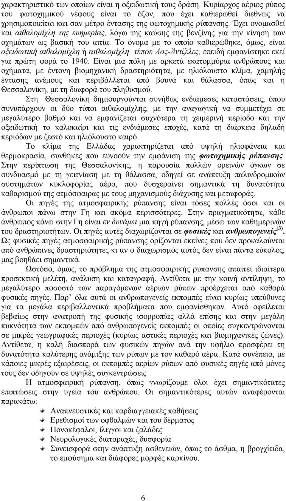 Έχει ονομασθεί και αιθαλομίχλη της ευημερίας, λόγω της καύσης της βενζίνης για την κίνηση των οχημάτων ως βασική του αιτία.