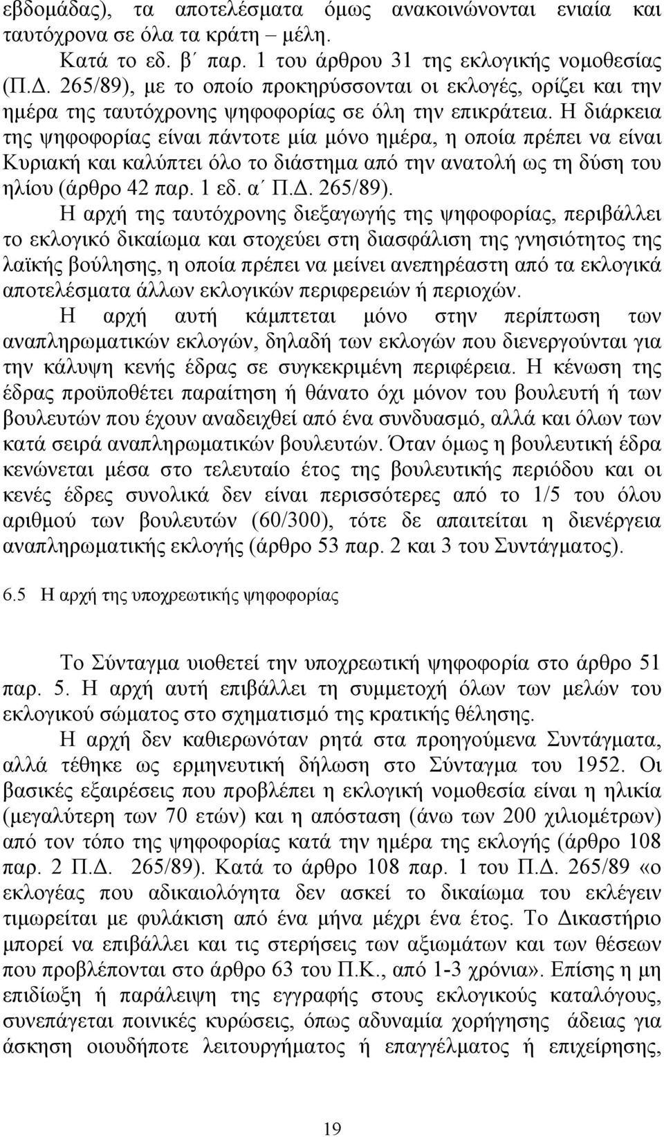 Η διάρκεια της ψηφοφορίας είναι πάντοτε µία µόνο ηµέρα, η οποία πρέπει να είναι Κυριακή και καλύπτει όλο το διάστηµα από την ανατολή ως τη δύση του ηλίου (άρθρο 42 παρ. 1 εδ. α Π.. 265/89).