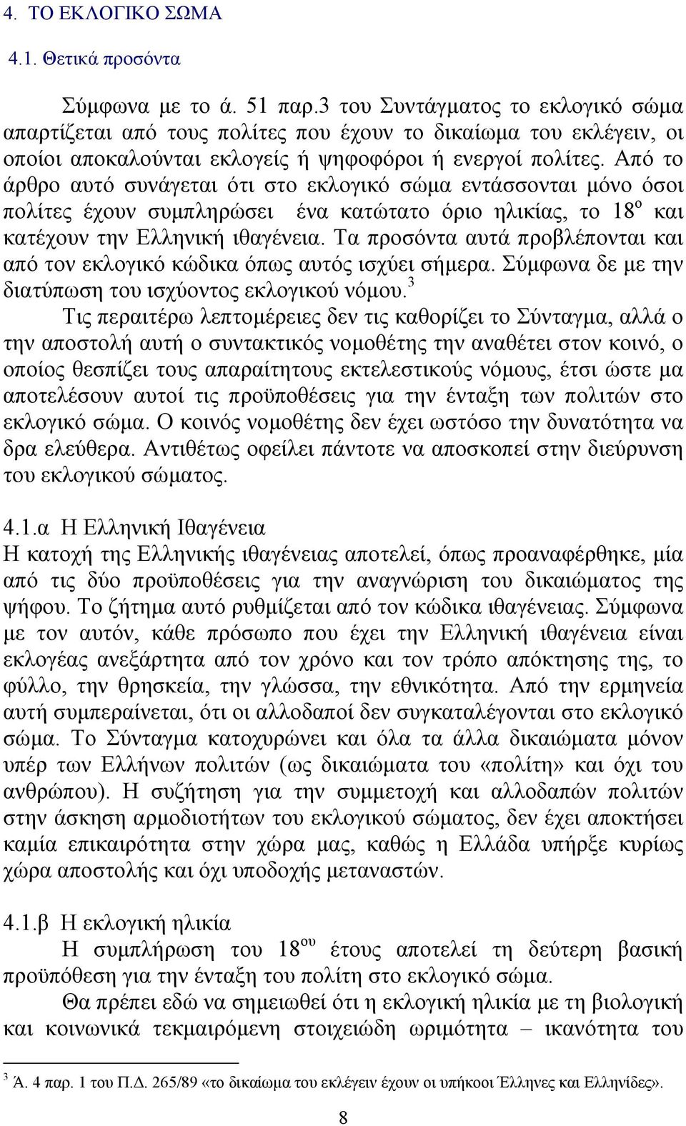 Από το άρθρο αυτό συνάγεται ότι στο εκλογικό σώµα εντάσσονται µόνο όσοι πολίτες έχουν συµπληρώσει ένα κατώτατο όριο ηλικίας, το 18 ο και κατέχουν την Ελληνική ιθαγένεια.