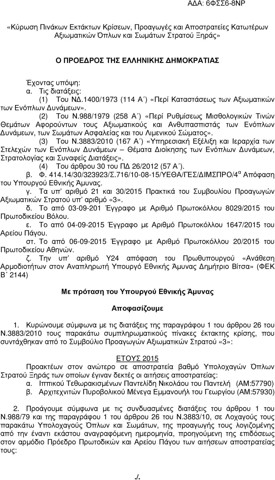 988/1979 (258 Α ) «Περί Ρυθµίσεως Μισθολογικών Τινών Θεµάτων Αφορούντων τους Αξιωµατικούς και Ανθυπασπιστάς των Ενόπλων υνάµεων, των Σωµάτων Ασφαλείας και του Λιµενικού Σώµατος». (3) Του Ν.