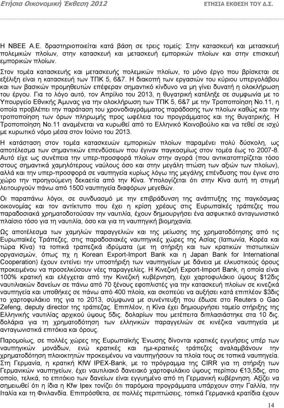 Η διακοπή των εργασιών του κύριου υπεργολάβου και των βασικών προµηθευτών επέφεραν σηµαντικό κίνδυνο να µη γίνει δυνατή η ολοκλήρωση του έργου.