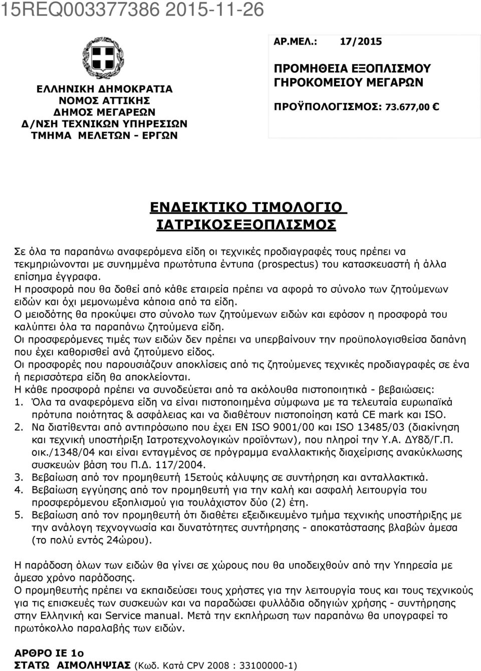 ή άλλα επίσημα έγγραφα. Η προσφορά που θα δοθεί από κάθε εταιρεία πρέπει να αφορά το σύνολο των ζητούμενων ειδών και όχι μεμονωμένα κάποια από τα είδη.