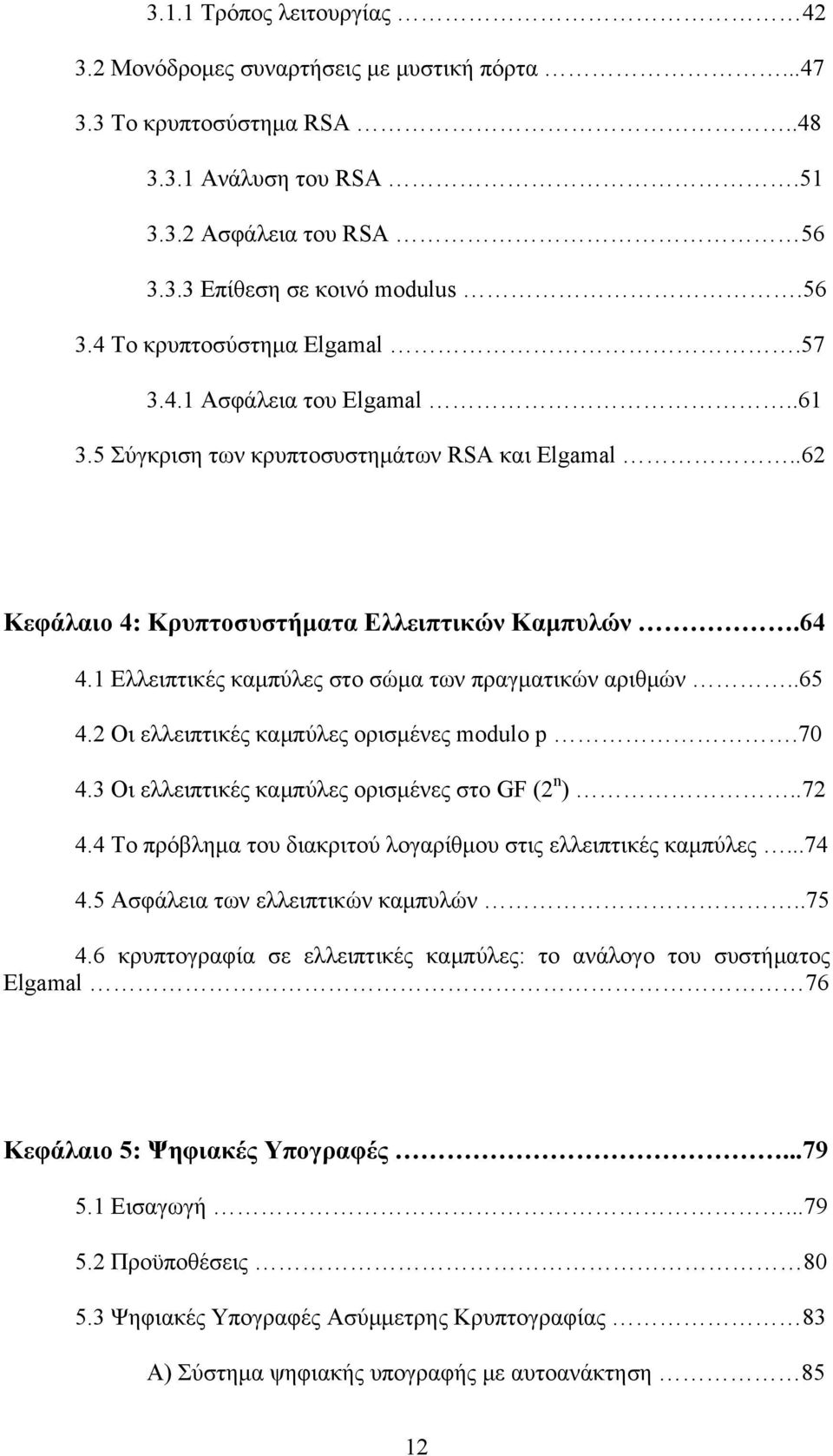 .65 4.2 Οι ελλειπτικές καμπύλες ορισμένες modulo p.70 4.3 Οι ελλειπτικές καμπύλες ορισμένες στο GF (2 n )..72 4.4 Το πρόβλημα του διακριτού λογαρίθμου στις ελλειπτικές καμπύλες...74 4.