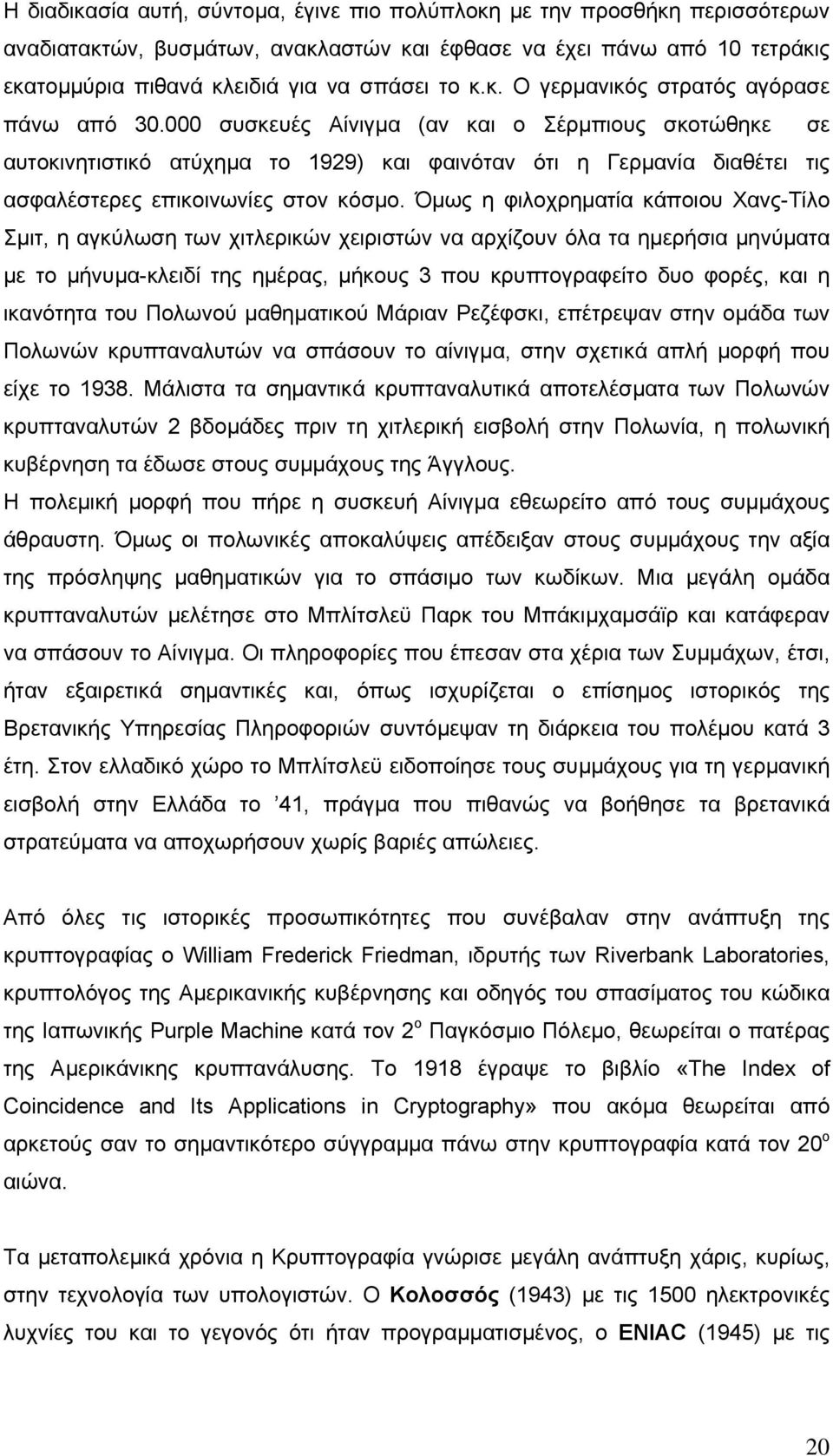 Όµως η φιλοχρηµατία κάποιου Χανς-Τίλο Σµιτ, η αγκύλωση των χιτλερικών χειριστών να αρχίζουν όλα τα ηµερήσια µηνύµατα µε το µήνυµα-κλειδί της ηµέρας, µήκους 3 που κρυπτογραφείτο δυο φορές, και η