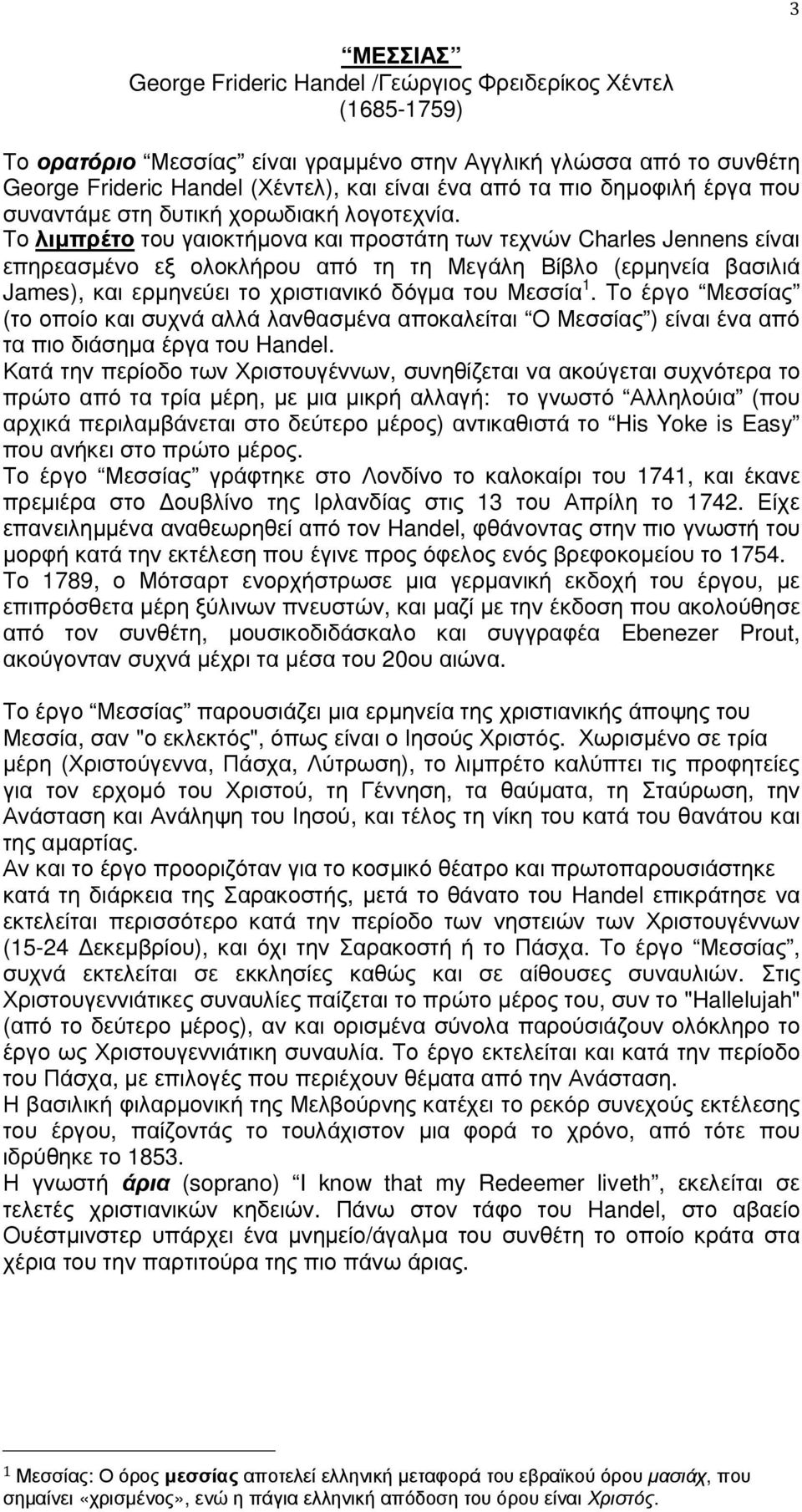 Το λιµπρέτο του γαιοκτήµονα και προστάτη των τεχνών Charles Jennens είναι επηρεασµένο εξ ολοκλήρου από τη τη Μεγάλη Βίβλο (ερµηνεία βασιλιά James), και ερµηνεύει το χριστιανικό δόγµα του Μεσσία 1.