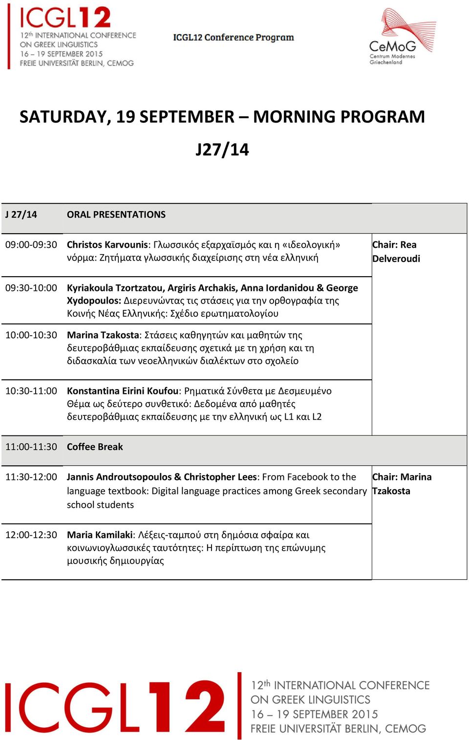 μαθητών της δευτεροβάθμιας εκπαίδευσης σχετικά με τη χρήση και τη διδασκαλία των νεοελληνικών διαλέκτων στο σχολείο 10:30 11:00 Konstantina Eirini Koufou: Ρηματικά Σύνθετα με Δεσμευμένο Θέμα ως