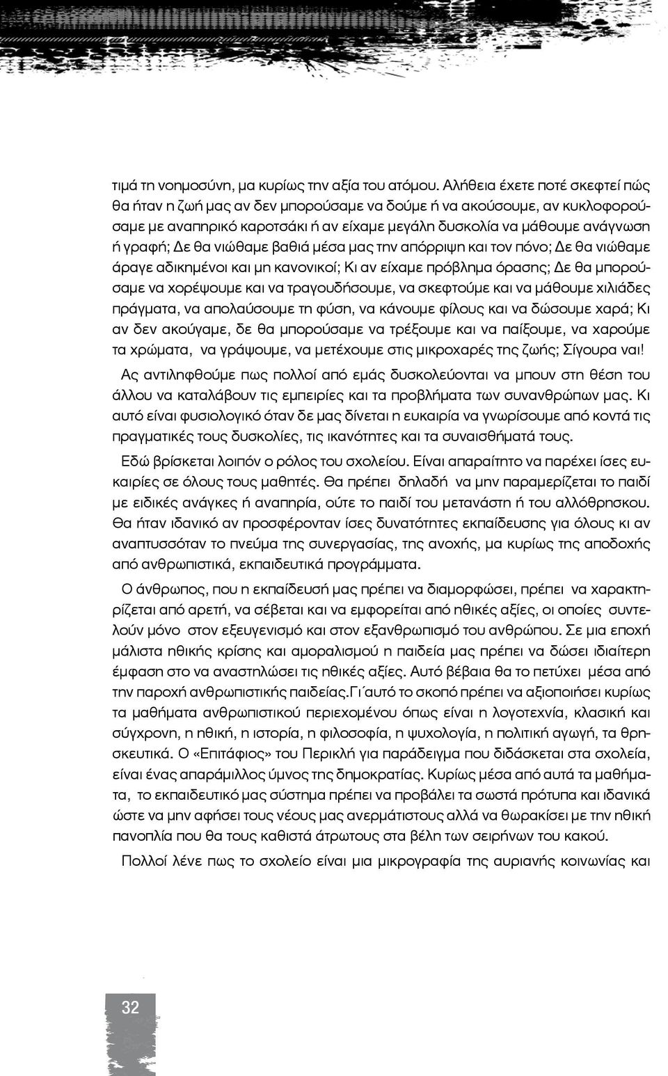 νιώθαμε βαθιά μέσα μας την απόρριψη και τον πόνο; Δε θα νιώθαμε άραγε αδικημένοι και μη κανονικοί; Κι αν είχαμε πρόβλημα όρασης; Δε θα μπορούσαμε να χορέψουμε και να τραγουδήσουμε, να σκεφτούμε και