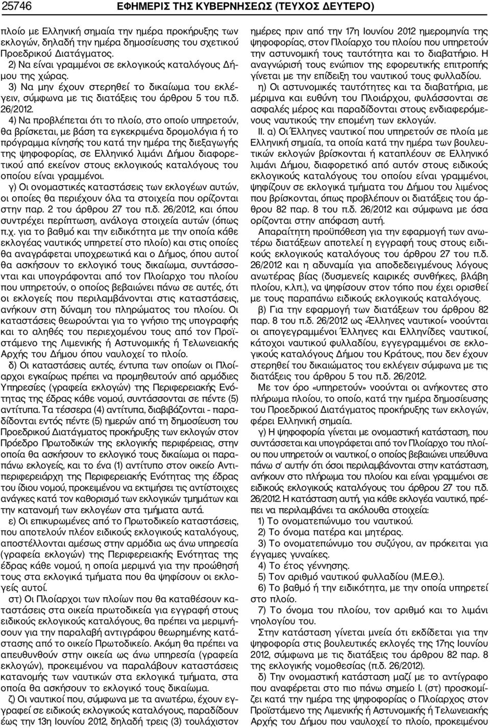 4) Να προβλέπεται ότι το πλοίο, στο οποίο υπηρετούν, θα βρίσκεται, με βάση τα εγκεκριμένα δρομολόγια ή το πρόγραμμα κίνησής του κατά την ημέρα της διεξαγωγής της ψηφοφορίας, σε Ελληνικό λιμάνι Δήμου