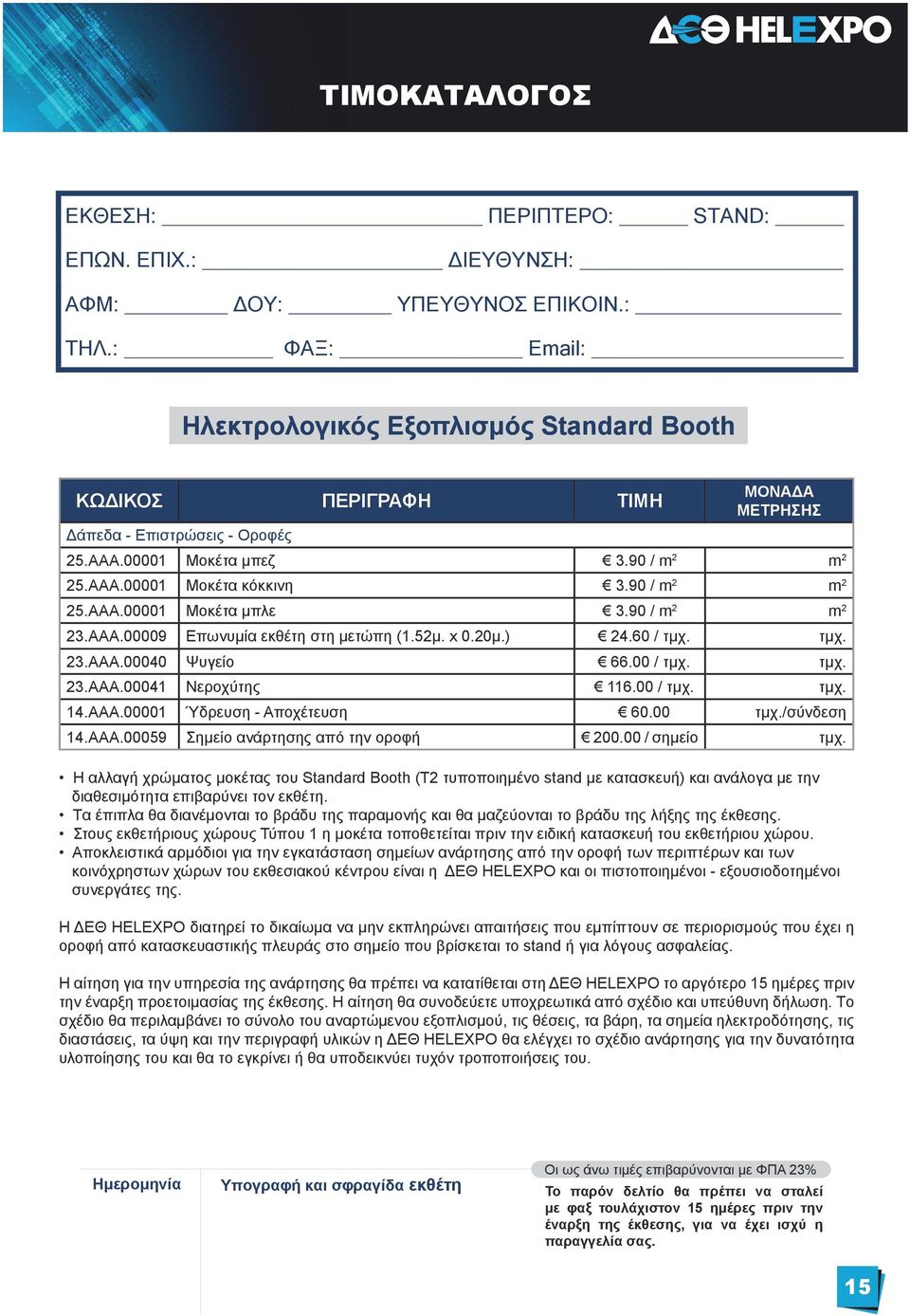 90 / m 2 m 2 25.AAA.00001 Mοκέτα µπλε 3.90 / m 2 m 2 23.AAA.00009 Eπωνυµία εκθέτη στη µετώπη (1.52µ. x 0.20µ.) 24.60 / τµχ. τμχ. 23.AAA.00040 Ψυγείο 66.00 / τµχ. τμχ. 23.AAA.00041 Nεροχύτης 116.