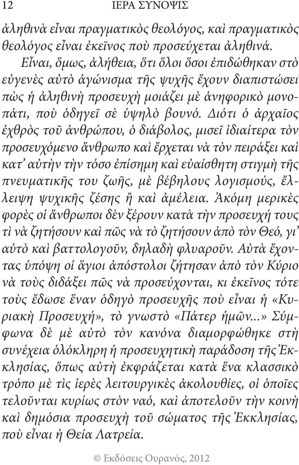 Διότι ὁ ἀρχαῖος ἐχθρὸς τοῦ ἀνθρώπου, ὁ διάβολος, μισεῖ ἰδιαίτερα τὸν προσευχόμενο ἄνθρωπο καὶ ἔρχεται νὰ τὸν πειράξει καὶ κατ αὐτὴν τὴν τόσο ἐπίσημη καὶ εὐαίσθητη στιγμὴ τῆς πνευματικῆς του ζωῆς, μὲ
