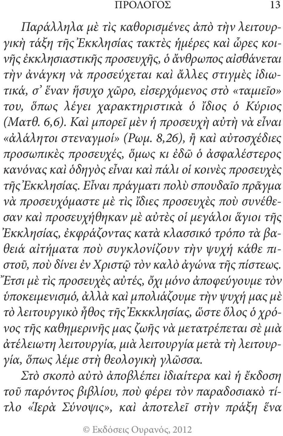 8,26), ἢ καὶ αὐτοσχέδιες προσωπικὲς προσευχές, ὅμως κι ἐδῶ ὁ ἀσφαλέστερος κανόνας καὶ ὁδηγὸς εἶναι καὶ πάλι οἱ κοινὲς προσευχὲς τῆς Ἐκκλησίας.