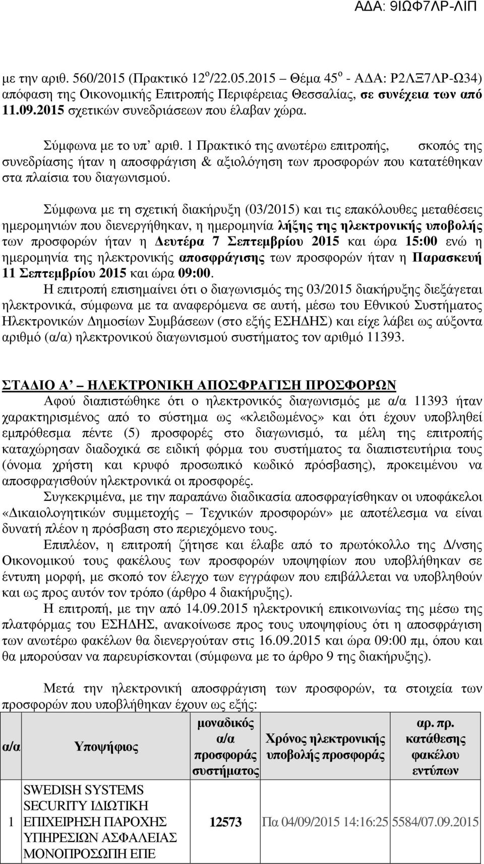 1 Πρακτικό της ανωτέρω επιτροπής, σκοπός της συνεδρίασης ήταν η αποσφράγιση & αξιολόγηση των προσφορών που κατατέθηκαν στα πλαίσια του διαγωνισμού.