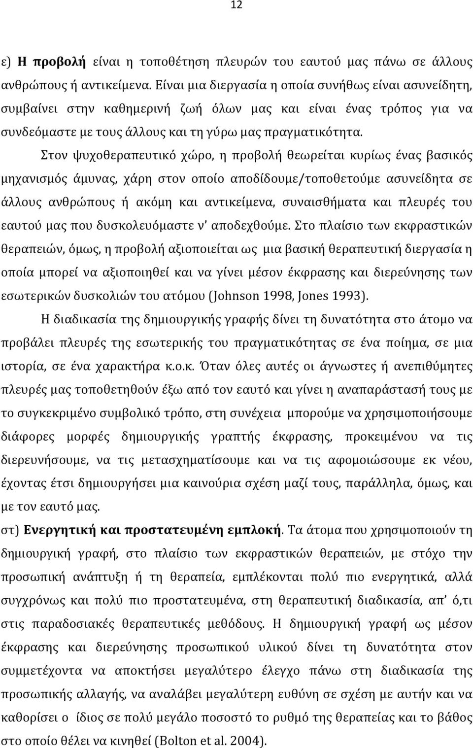 Στον ψυχοθεραπευτικό χώρο, η προβολή θεωρείται κυρίως ένας βασικός μηχανισμός άμυνας, χάρη στον οποίο αποδίδουμε/τοποθετούμε ασυνείδητα σε άλλους ανθρώπους ή ακόμη και αντικείμενα, συναισθήματα και