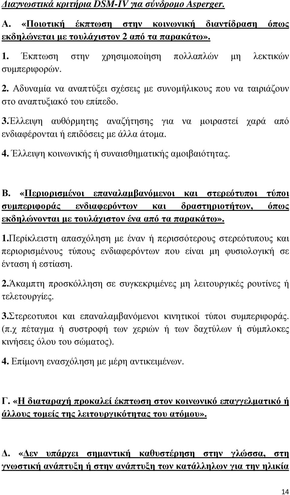 Έλλειψη αυθόρµητης αναζήτησης για να µοιραστεί χαρά από ενδιαφέρονται ή επιδόσεις µε άλλα άτοµα. 4. Έλλειψη κοινωνικής ή συναισθηµατικής αµοιβαιότητας. Β.