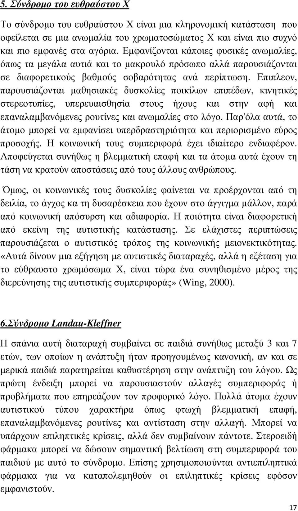 Επιπλεον, παρουσιάζονται µαθησιακές δυσκολίες ποικίλων επιπέδων, κινητικές στερεοτυπίες, υπερευαισθησία στους ήχους και στην αφή και επαναλαµβανόµενες ρουτίνες και ανωµαλίες στο λόγο.