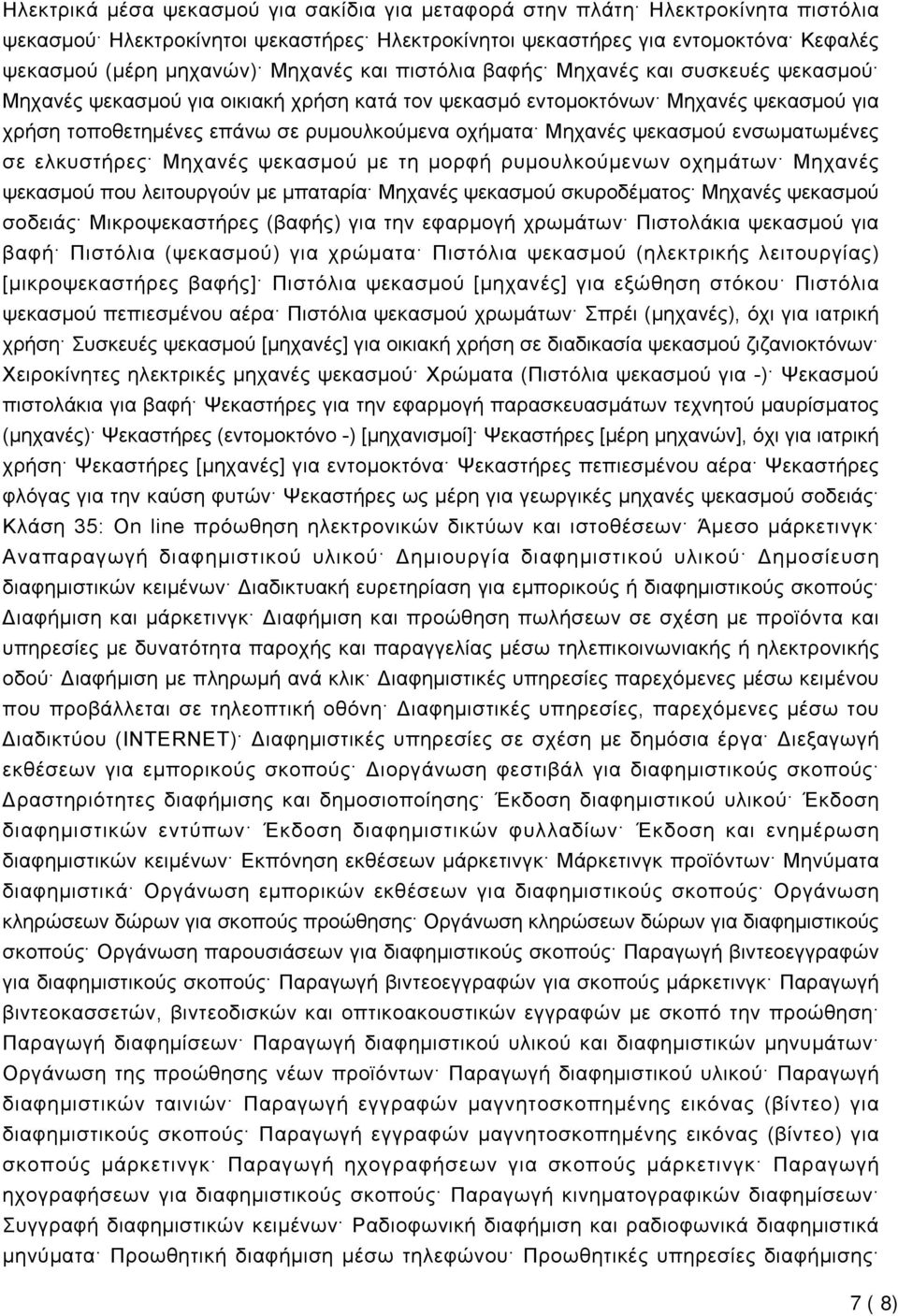 ψεκασμού ενσωματωμένες σε ελκυστήρες Μηχανές ψεκασμού με τη μορφή ρυμουλκούμενων οχημάτων Μηχανές ψεκασμού που λειτουργούν με μπαταρία Μηχανές ψεκασμού σκυροδέματος Μηχανές ψεκασμού σοδειάς