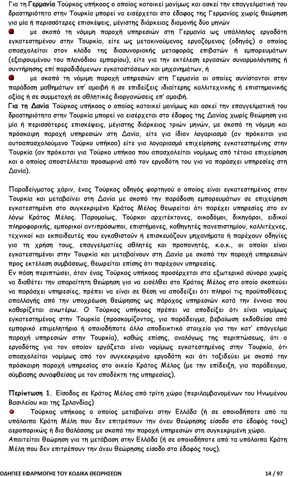 οποίος απασχολείται στον κλάδο της διασυνοριακής µεταφοράς επιβατών ή εµπορευµάτων (εξαιρουµένου του πλανόδιου εµπορίου), είτε για την εκτέλεση εργασιών συναρµολόγησης ή συντήρησης επί παραδιδόµενων