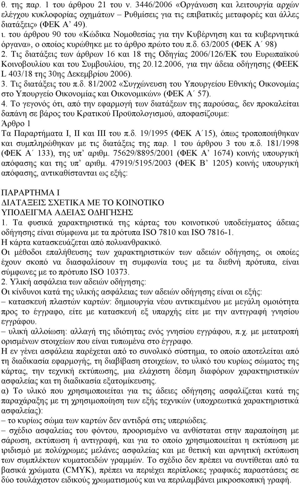 Τις διατάξεις των άρθρων 16 και 18 της Οδηγίας 2006/126/ΕΚ του Ευρωπαϊκού Κοινοβουλίου και του Συμβουλίου, της 20.12.2006, για την άδεια οδήγησης (ΦΕΕΚ L 403/18 της 30ης Δεκεμβρίου 2006). 3. Τις διατάξεις του π.